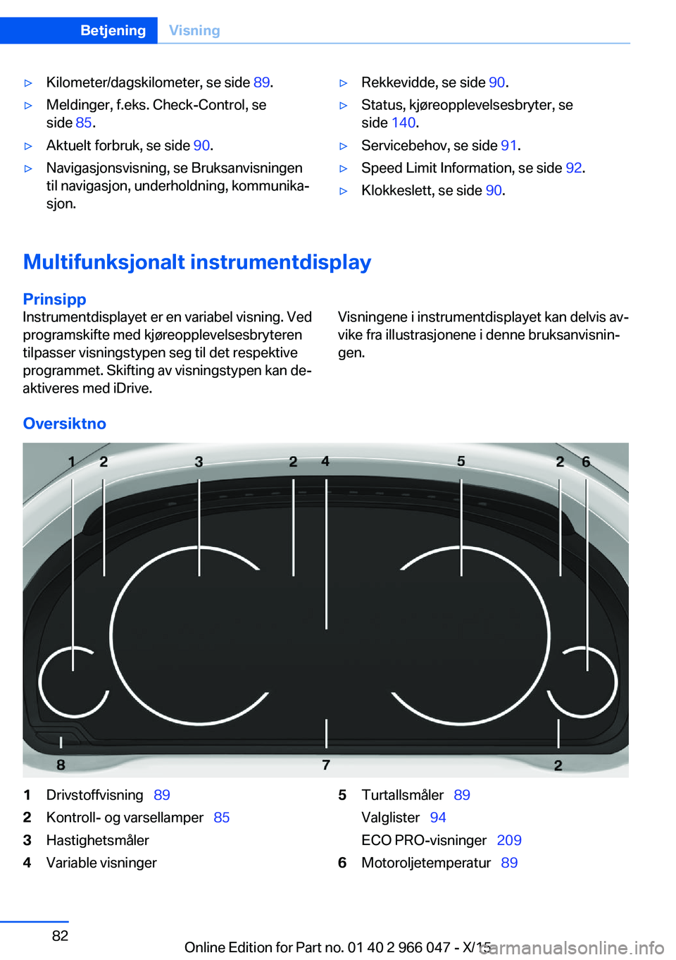 BMW X6 2016 InstruksjonsbØker (in Norwegian) ▷Kilometer/dagskilometer, se side 89.▷Meldinger, f.eks. Check-Control, se
side 85.▷Aktuelt forbruk, se side 90.▷Navigasjonsvisning, se Bruksanvisningen
til navigasjon, underholdning, kommuni BMW X6 2016 InstruksjonsbØker (in Norwegian) ▷Kilometer/dagskilometer, se side 89.▷Meldinger, f.eks. Check-Control, se
side 85.▷Aktuelt forbruk, se side 90.▷Navigasjonsvisning, se Bruksanvisningen
til navigasjon, underholdning, kommuni