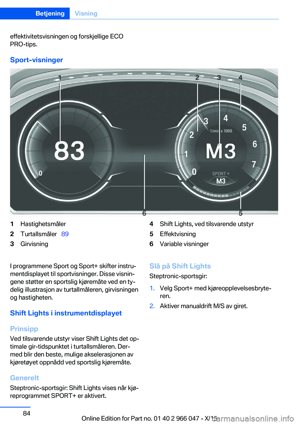BMW X6 2016 InstruksjonsbØker (in Norwegian) effektivitetsvisningen og forskjellige ECO
PRO-tips.
Sport-visninger
1Hastighetsmåler2Turtallsmåler 893Girvisning4Shift Lights, ved tilsvarende utstyr5Effektvisning6Variable visningerI program BMW X6 2016 InstruksjonsbØker (in Norwegian) effektivitetsvisningen og forskjellige ECO
PRO-tips.
Sport-visninger
1Hastighetsmåler2Turtallsmåler 893Girvisning4Shift Lights, ved tilsvarende utstyr5Effektvisning6Variable visningerI program