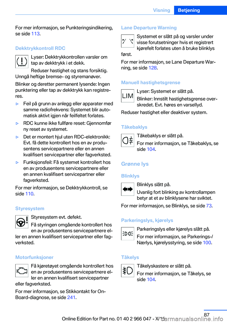 BMW X6 2016 InstruksjonsbØker (in Norwegian) For mer informasjon, se Punkteringsindikering,
se side 113.
Dekktrykkontroll RDC Lyser: Dekktrykkontrollen varsler om
tap av dekktrykk i et dekk.
Reduser hastighet og stans forsiktig.
Unngå heftige BMW X6 2016 InstruksjonsbØker (in Norwegian) For mer informasjon, se Punkteringsindikering,
se side 113.
Dekktrykkontroll RDC Lyser: Dekktrykkontrollen varsler om
tap av dekktrykk i et dekk.
Reduser hastighet og stans forsiktig.
Unngå heftige