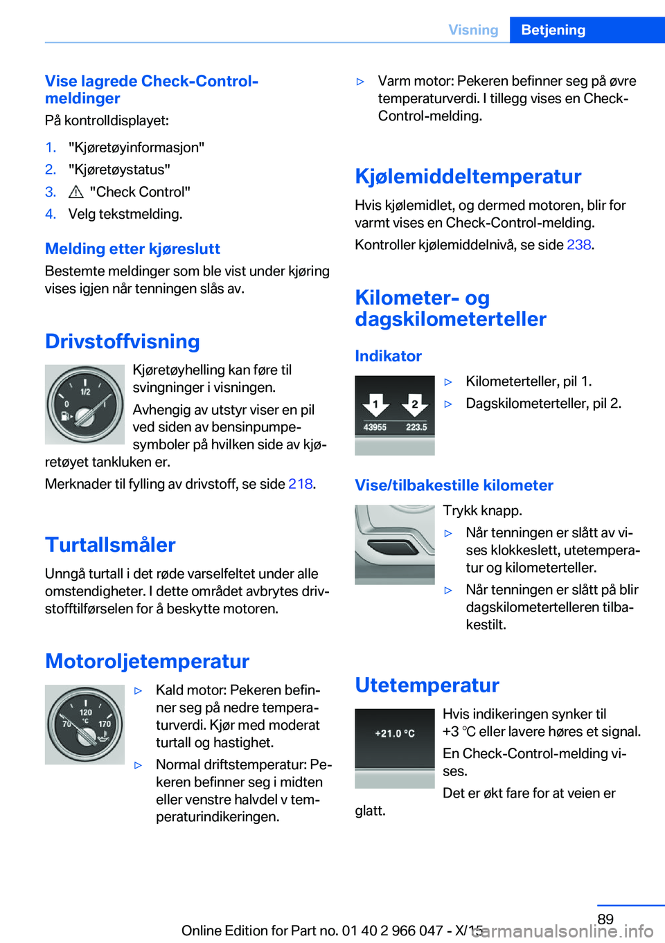 BMW X6 2016 InstruksjonsbØker (in Norwegian) Vise lagrede Check-Control-
meldinger
På kontrolldisplayet:1."Kjøretøyinformasjon"2."Kjøretøystatus"3. "Check Control"4.Velg tekstmelding.
Melding etter kjøreslutt
Beste BMW X6 2016 InstruksjonsbØker (in Norwegian) Vise lagrede Check-Control-
meldinger
På kontrolldisplayet:1."Kjøretøyinformasjon"2."Kjøretøystatus"3. "Check Control"4.Velg tekstmelding.
Melding etter kjøreslutt
Beste