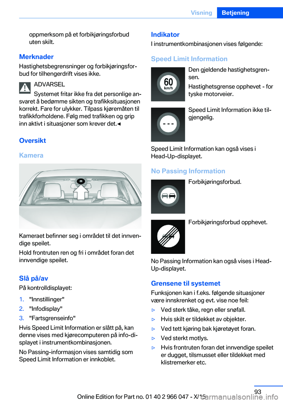 BMW X6 2016 InstruksjonsbØker (in Norwegian) oppmerksom på et forbikjøringsforbud
uten skilt.
Merknader
Hastighetsbegrensninger og forbikjøringsfor‐
bud for tilhengerdrift vises ikke.
ADVARSEL
Systemet fritar ikke fra det personlige an‐
s BMW X6 2016 InstruksjonsbØker (in Norwegian) oppmerksom på et forbikjøringsforbud
uten skilt.
Merknader
Hastighetsbegrensninger og forbikjøringsfor‐
bud for tilhengerdrift vises ikke.
ADVARSEL
Systemet fritar ikke fra det personlige an‐
s