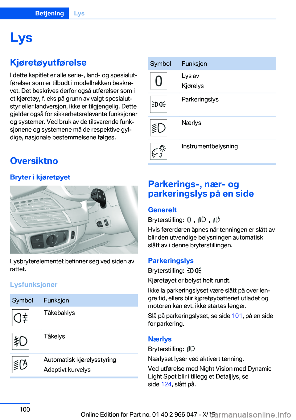 BMW X6 2016 InstruksjonsbØker (in Norwegian) LysKjøretøyutførelseI dette kapitlet er alle serie-, land- og spesialut‐
førelser som er tilbudt i modellrekken beskre‐
vet. Det beskrives derfor også utførelser som i
et kjøretøy, f. eks BMW X6 2016 InstruksjonsbØker (in Norwegian) LysKjøretøyutførelseI dette kapitlet er alle serie-, land- og spesialut‐
førelser som er tilbudt i modellrekken beskre‐
vet. Det beskrives derfor også utførelser som i
et kjøretøy, f. eks