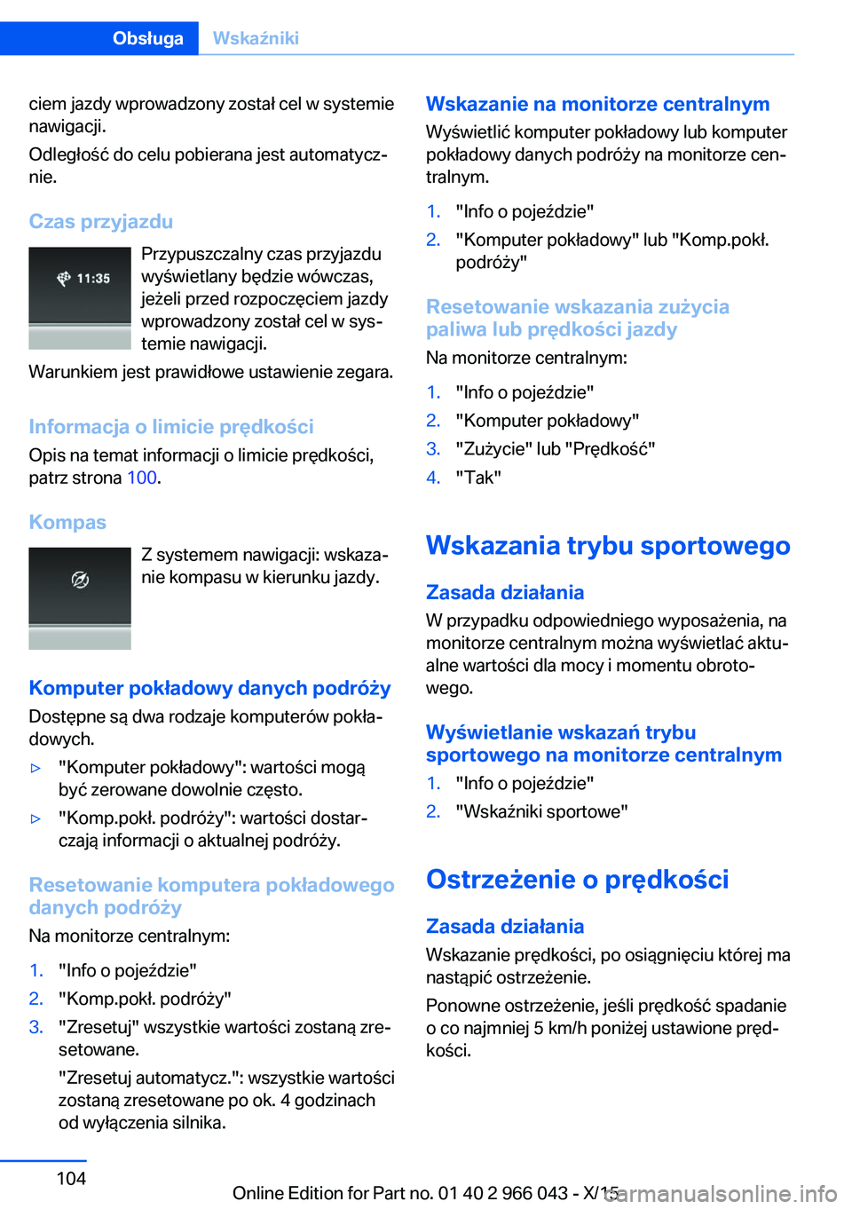 BMW X6 2016  Instrukcja obsługi (in Polish) ciem jazdy wprowadzony został cel w systemie
nawigacji.
Odległość do celu pobierana jest automatycz‐
nie.
Czas przyjazdu Przypuszczalny czas przyjazdu
wyświetlany będzie wówczas,
jeżeli prze