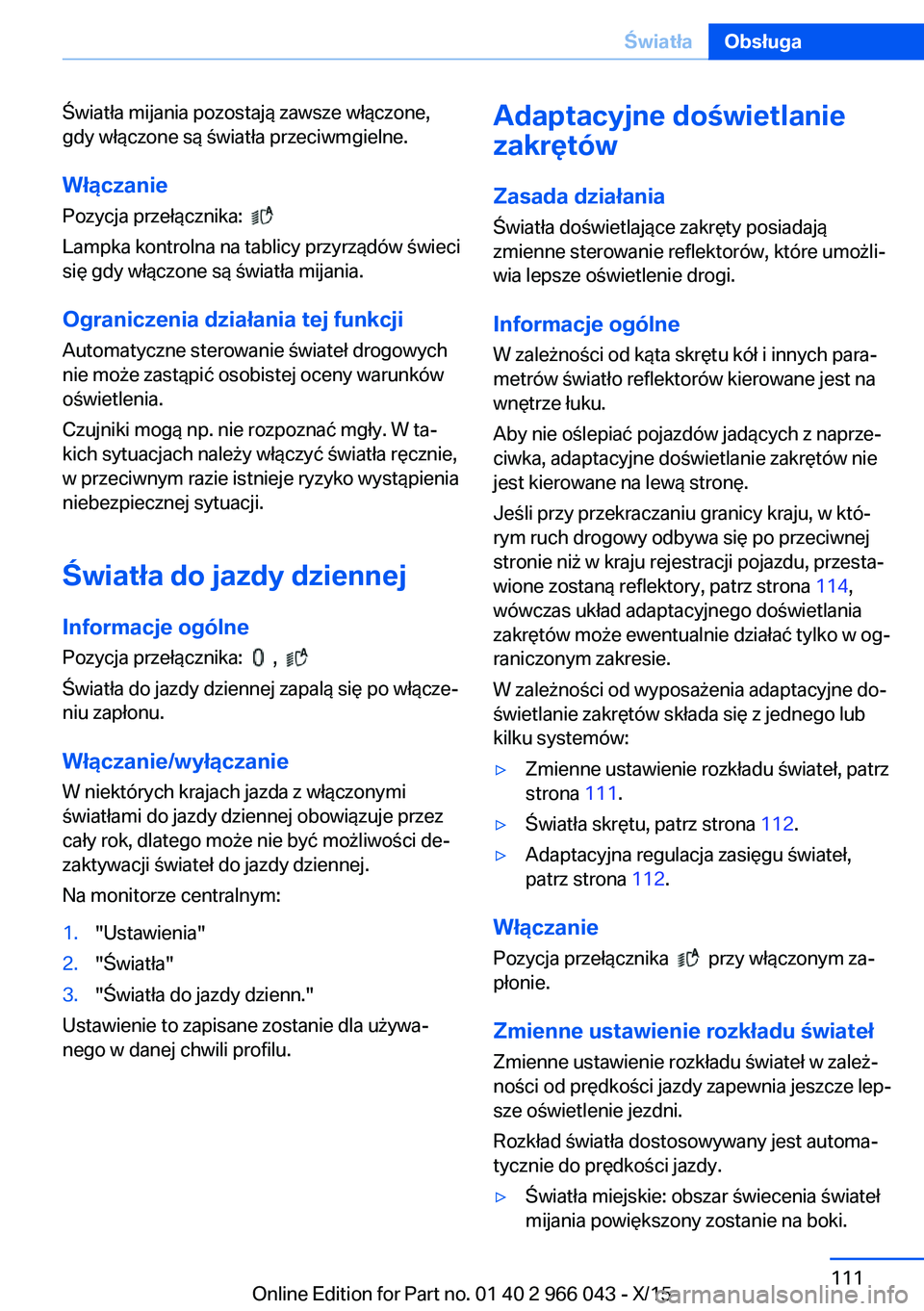 BMW X6 2016 Instrukcja obsługi (in Polish) Światła mijania pozostają zawsze włączone,
gdy włączone są światła przeciwmgielne.
Włączanie
Pozycja przełącznika:
Lampka kontrolna na tablicy przyrządów świeci
się gdy włączon BMW X6 2016 Instrukcja obsługi (in Polish) Światła mijania pozostają zawsze włączone,
gdy włączone są światła przeciwmgielne.
Włączanie
Pozycja przełącznika:
Lampka kontrolna na tablicy przyrządów świeci
się gdy włączon