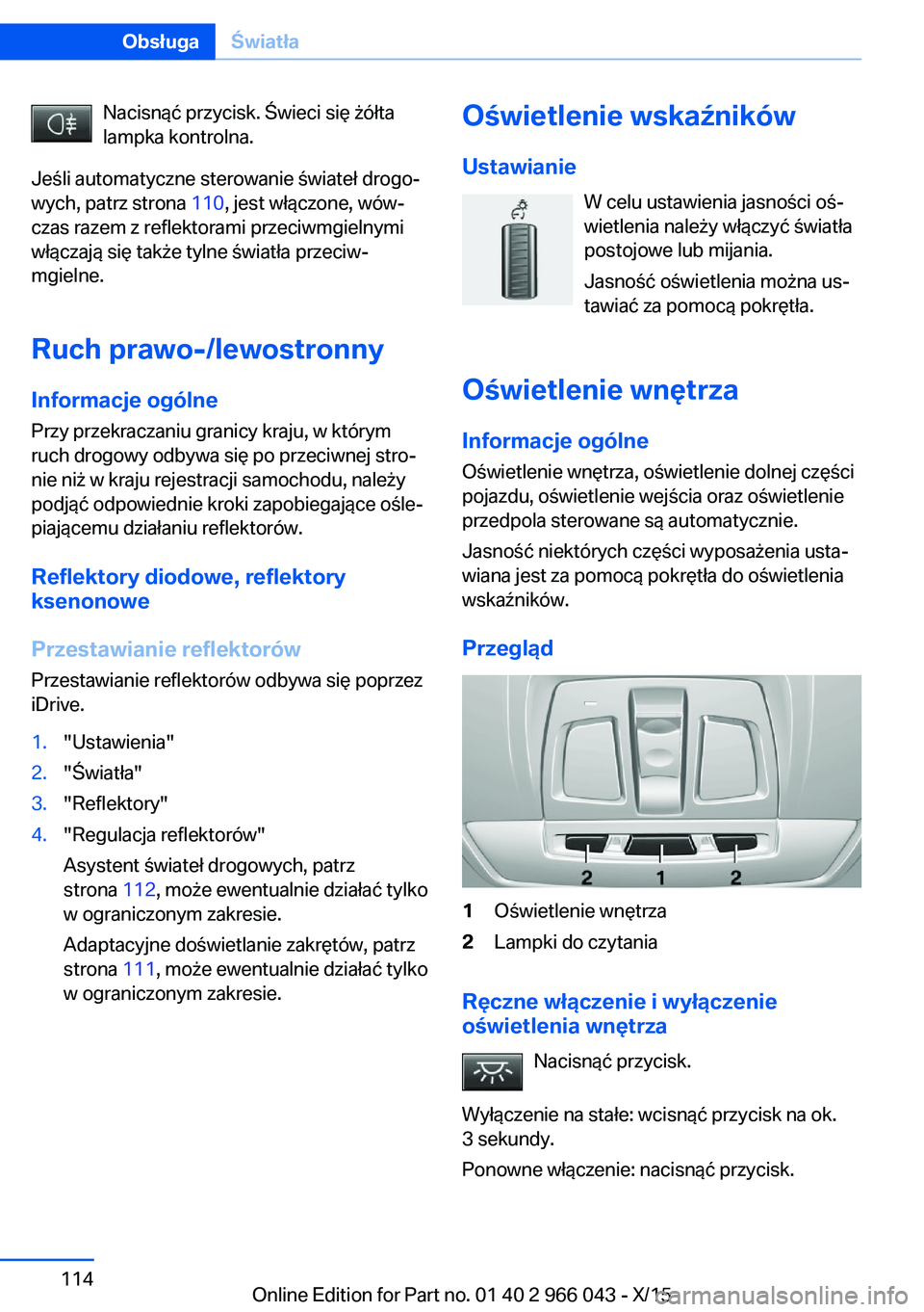 BMW X6 2016 Instrukcja obsługi (in Polish) Nacisnąć przycisk. Świeci się żółta
lampka kontrolna.
Jeśli automatyczne sterowanie świateł drogo‐
wych, patrz strona 110, jest włączone, wów‐
czas razem z reflektorami przeciwmgieln BMW X6 2016 Instrukcja obsługi (in Polish) Nacisnąć przycisk. Świeci się żółta
lampka kontrolna.
Jeśli automatyczne sterowanie świateł drogo‐
wych, patrz strona 110, jest włączone, wów‐
czas razem z reflektorami przeciwmgieln