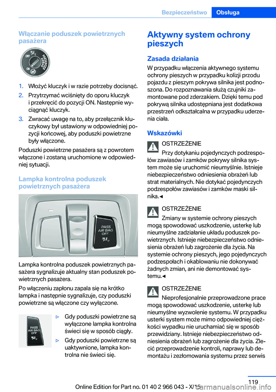 BMW X6 2016 Instrukcja obsługi (in Polish) Włączanie poduszek powietrznych
pasażera1.Włożyć kluczyk i w razie potrzeby docisnąć.2.Przytrzymać wciśnięty do oporu kluczyk
i przekręcić do pozycji ON. Następnie wy‐
ciągnąć klucz BMW X6 2016 Instrukcja obsługi (in Polish) Włączanie poduszek powietrznych
pasażera1.Włożyć kluczyk i w razie potrzeby docisnąć.2.Przytrzymać wciśnięty do oporu kluczyk
i przekręcić do pozycji ON. Następnie wy‐
ciągnąć klucz