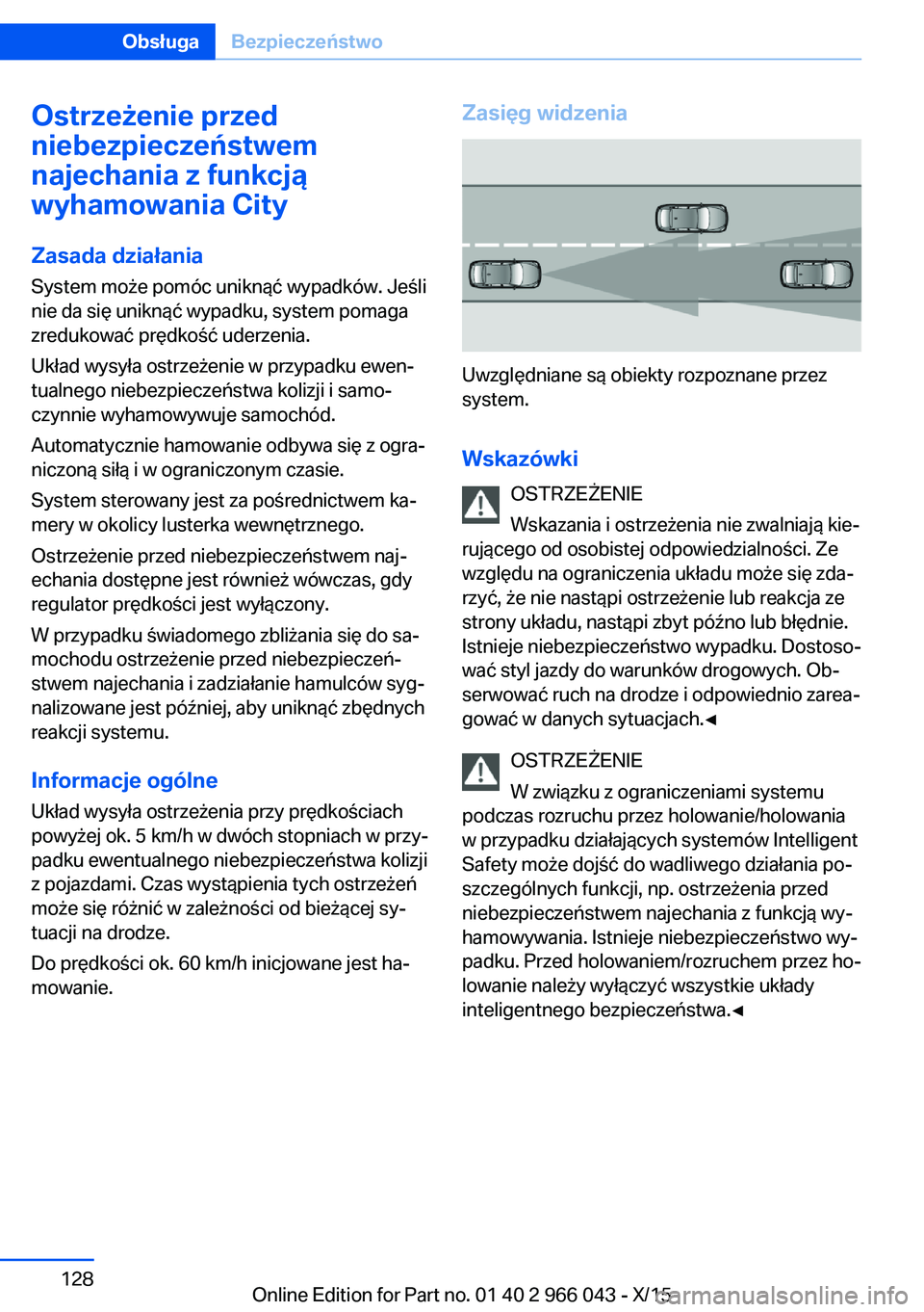 BMW X6 2016  Instrukcja obsługi (in Polish) Ostrzeżenie przed
niebezpieczeństwem
najechania z funkcją
wyhamowania City
Zasada działania
System może pomóc uniknąć wypadków. Jeśli
nie da się uniknąć wypadku, system pomaga
zredukować