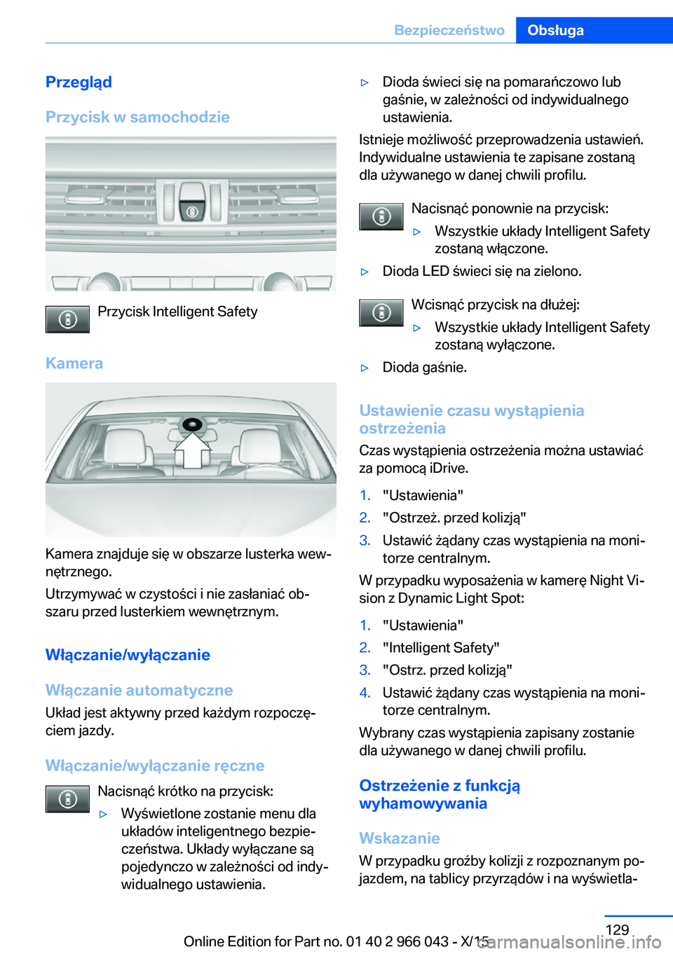 BMW X6 2016  Instrukcja obsługi (in Polish) Przegląd
Przycisk w samochodzie
Przycisk Intelligent Safety
Kamera
Kamera znajduje się w obszarze lusterka wew‐
nętrznego.
Utrzymywać w czystości i nie zasłaniać ob‐
szaru przed lusterkiem 