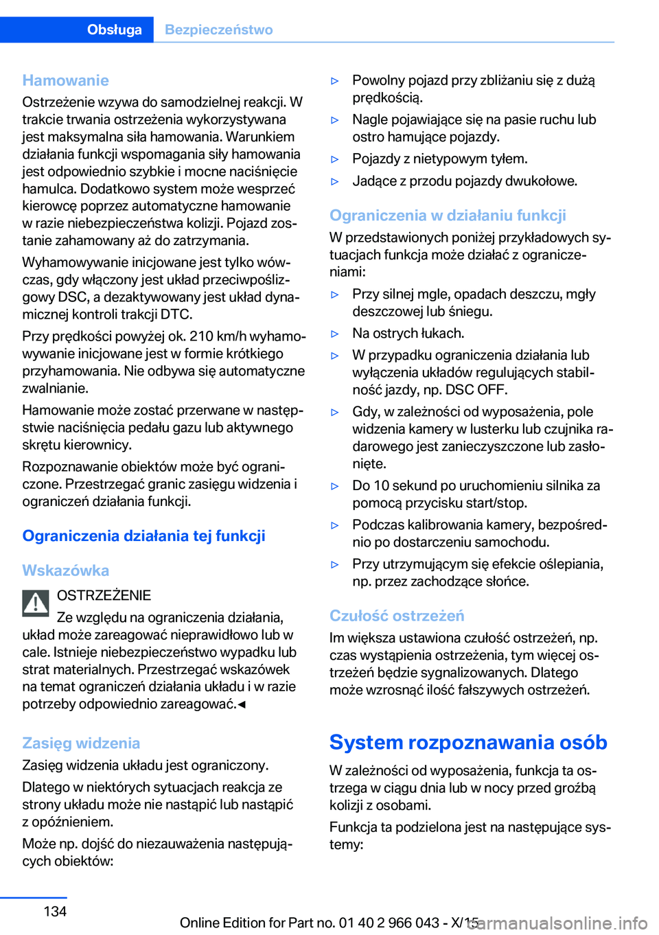 BMW X6 2016  Instrukcja obsługi (in Polish) Hamowanie
Ostrzeżenie wzywa do samodzielnej reakcji. W
trakcie trwania ostrzeżenia wykorzystywana
jest maksymalna siła hamowania. Warunkiem
działania funkcji wspomagania siły hamowania
jest odpow