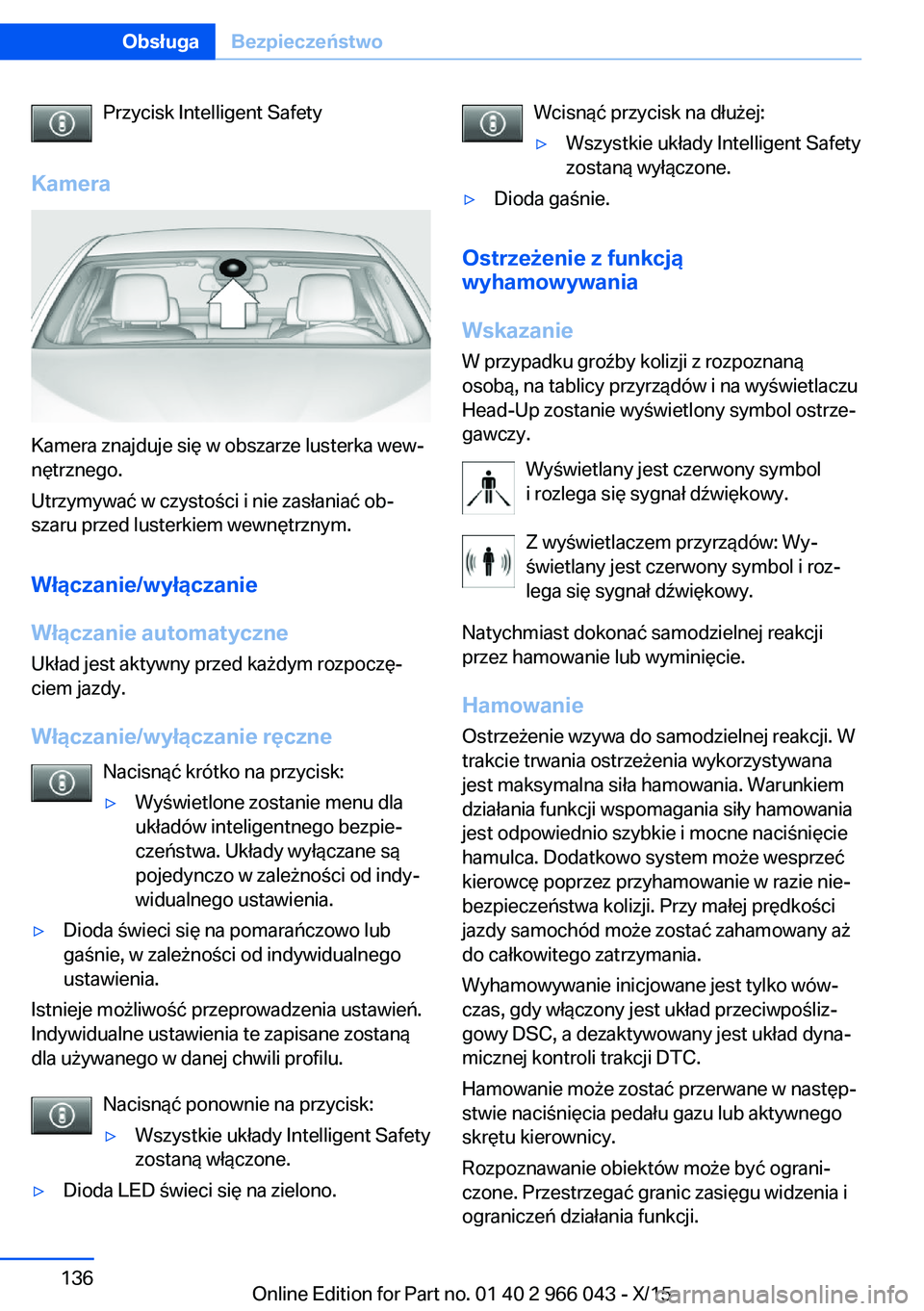 BMW X6 2016  Instrukcja obsługi (in Polish) Przycisk Intelligent Safety
Kamera
Kamera znajduje się w obszarze lusterka wew‐
nętrznego.
Utrzymywać w czystości i nie zasłaniać ob‐
szaru przed lusterkiem wewnętrznym.
Włączanie/wyłąc