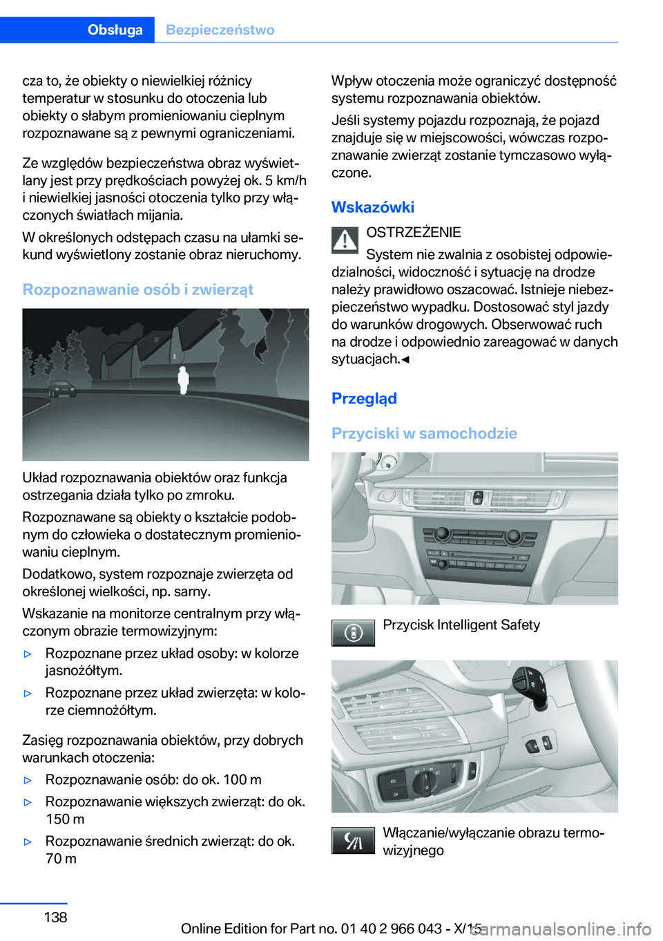 BMW X6 2016  Instrukcja obsługi (in Polish) cza to, że obiekty o niewielkiej różnicy
temperatur w stosunku do otoczenia lub
obiekty o słabym promieniowaniu cieplnym
rozpoznawane są z pewnymi ograniczeniami.
Ze względów bezpieczeństwa ob
