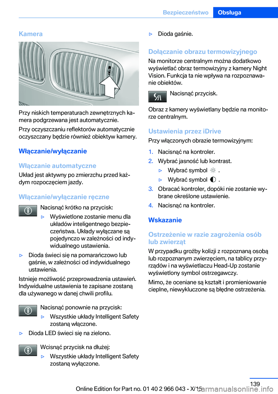 BMW X6 2016  Instrukcja obsługi (in Polish) Kamera
Przy niskich temperaturach zewnętrznych ka‐
mera podgrzewana jest automatycznie.
Przy oczyszczaniu reflektorów automatycznie
oczyszczany będzie również obiektyw kamery.
Włączanie/wył