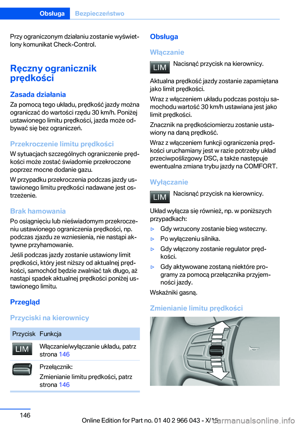 BMW X6 2016  Instrukcja obsługi (in Polish) Przy ograniczonym działaniu zostanie wyświet‐
lony komunikat Check-Control.
Ręczny ogranicznik
prędkości
Zasada działania Za pomocą tego układu, prędkość jazdy można
ograniczać do warto