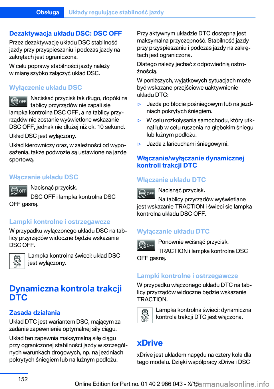 BMW X6 2016  Instrukcja obsługi (in Polish) Dezaktywacja układu DSC: DSC OFFPrzez dezaktywację układu DSC stabilność
jazdy przy przyspieszaniu i podczas jazdy na
zakrętach jest ograniczona.
W celu poprawy stabilności jazdy należy
w miar