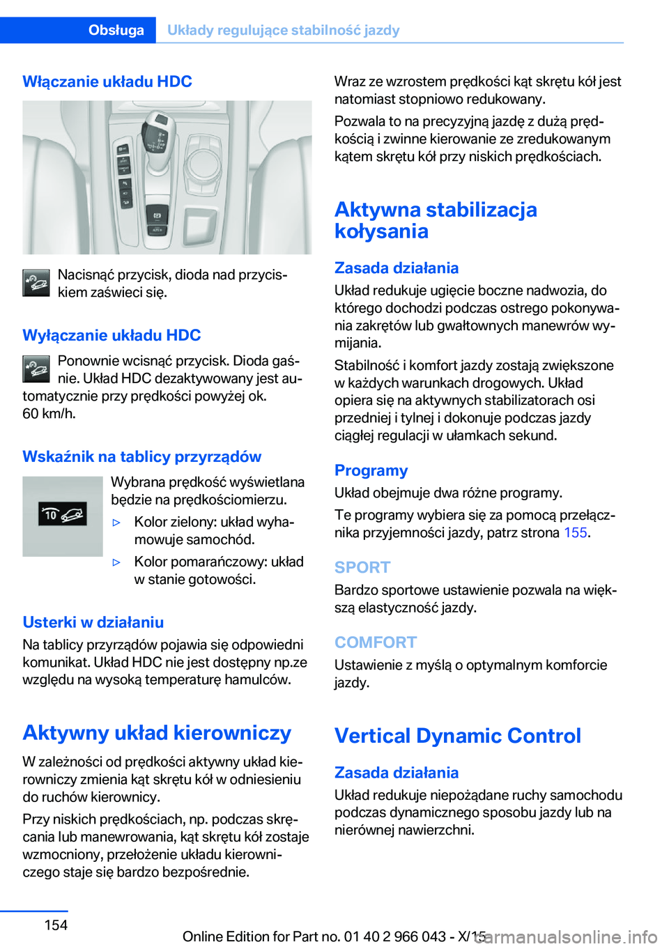 BMW X6 2016  Instrukcja obsługi (in Polish) Włączanie układu HDC
Nacisnąć przycisk, dioda nad przycis‐
kiem zaświeci się.
Wyłączanie układu HDC Ponownie wcisnąć przycisk. Dioda gaś‐
nie. Układ HDC dezaktywowany jest au‐
toma