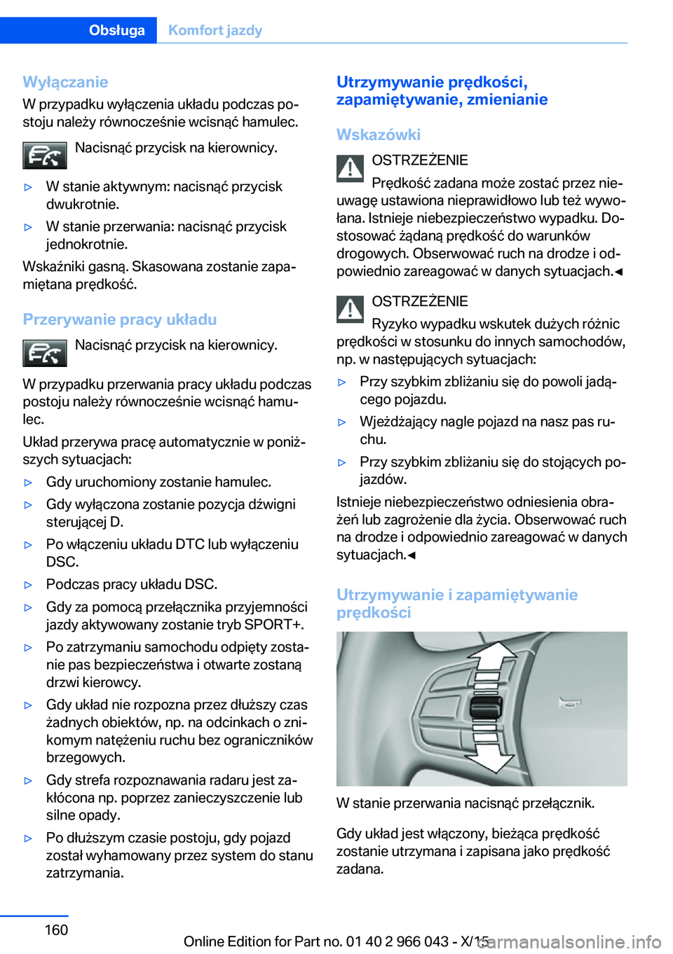 BMW X6 2016  Instrukcja obsługi (in Polish) Wyłączanie
W przypadku wyłączenia układu podczas po‐
stoju należy równocześnie wcisnąć hamulec.
Nacisnąć przycisk na kierownicy.▷W stanie aktywnym: nacisnąć przycisk
dwukrotnie.▷W 