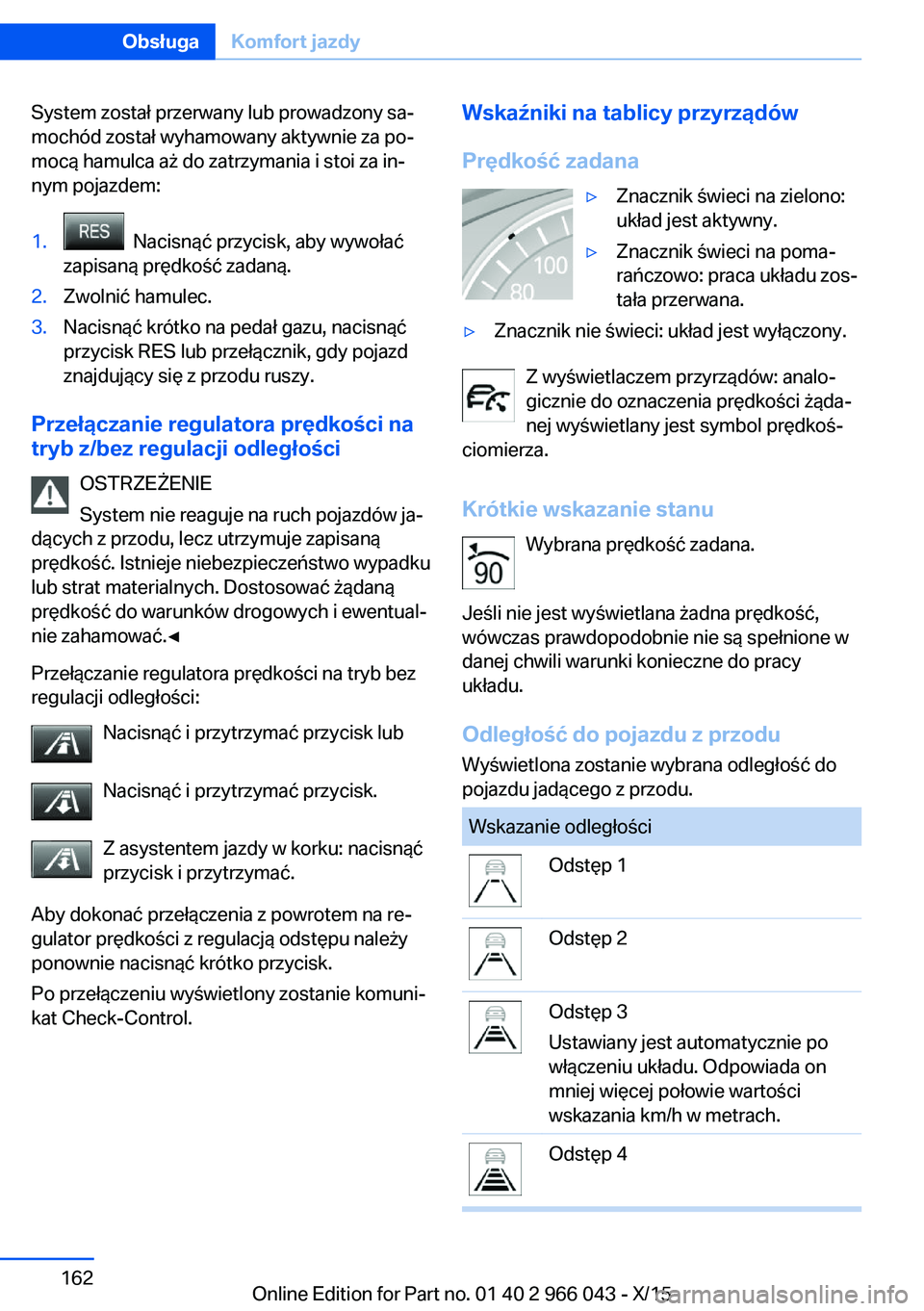 BMW X6 2016 Instrukcja obsługi (in Polish) System został przerwany lub prowadzony sa‐
mochód został wyhamowany aktywnie za po‐
mocą hamulca aż do zatrzymania i stoi za in‐
nym pojazdem:1. Nacisnąć przycisk, aby wywołać
zapisan BMW X6 2016 Instrukcja obsługi (in Polish) System został przerwany lub prowadzony sa‐
mochód został wyhamowany aktywnie za po‐
mocą hamulca aż do zatrzymania i stoi za in‐
nym pojazdem:1. Nacisnąć przycisk, aby wywołać
zapisan