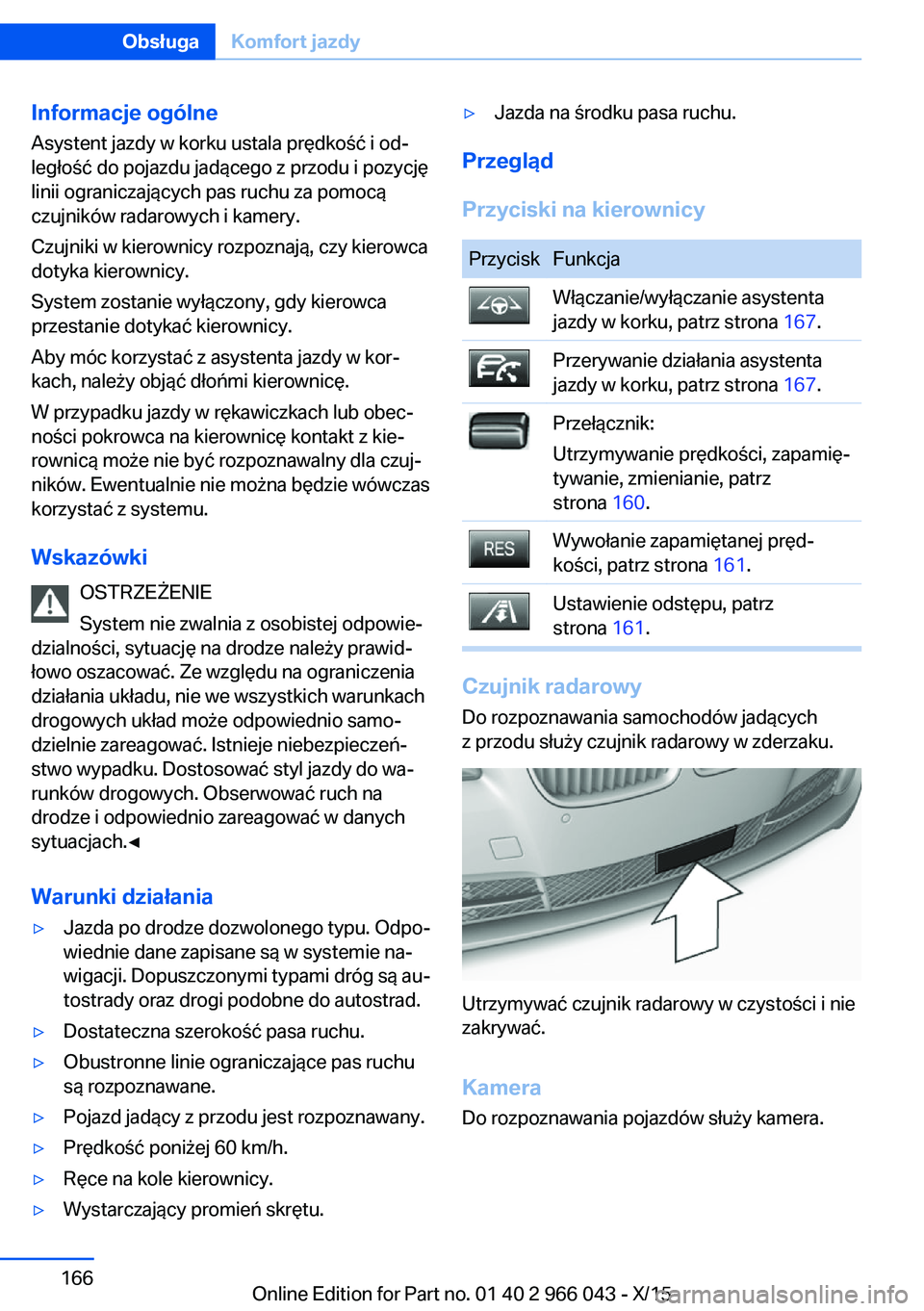 BMW X6 2016 Instrukcja obsługi (in Polish) Informacje ogólne
Asystent jazdy w korku ustala prędkość i od‐
ległość do pojazdu jadącego z przodu i pozycję
linii ograniczających pas ruchu za pomocą
czujników radarowych i kamery.
Czu BMW X6 2016 Instrukcja obsługi (in Polish) Informacje ogólne
Asystent jazdy w korku ustala prędkość i od‐
ległość do pojazdu jadącego z przodu i pozycję
linii ograniczających pas ruchu za pomocą
czujników radarowych i kamery.
Czu