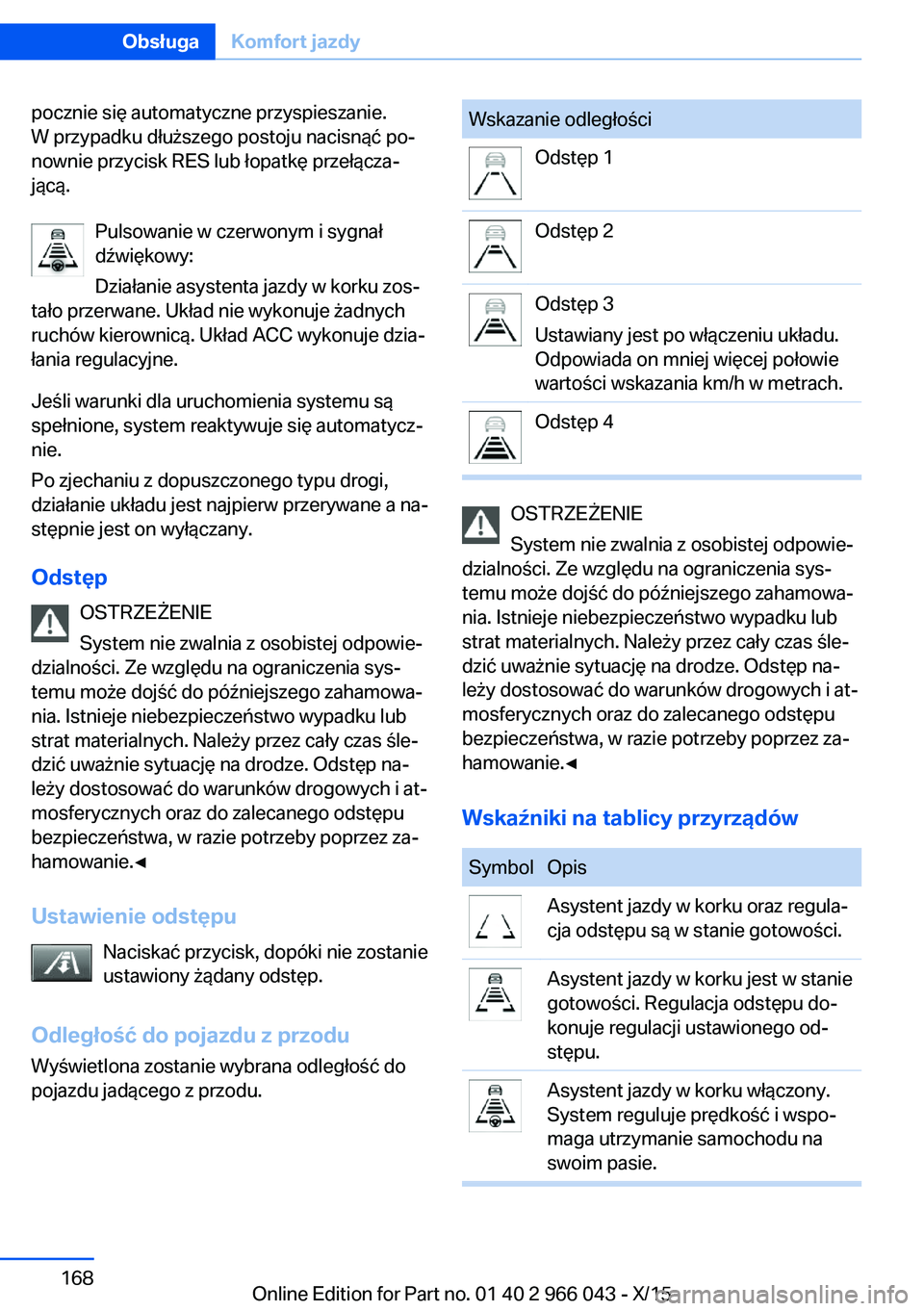 BMW X6 2016 Instrukcja obsługi (in Polish) pocznie się automatyczne przyspieszanie.
W przypadku dłuższego postoju nacisnąć po‐
nownie przycisk RES lub łopatkę przełącza‐
jącą.
Pulsowanie w czerwonym i sygnał
dźwiękowy:
Dział BMW X6 2016 Instrukcja obsługi (in Polish) pocznie się automatyczne przyspieszanie.
W przypadku dłuższego postoju nacisnąć po‐
nownie przycisk RES lub łopatkę przełącza‐
jącą.
Pulsowanie w czerwonym i sygnał
dźwiękowy:
Dział