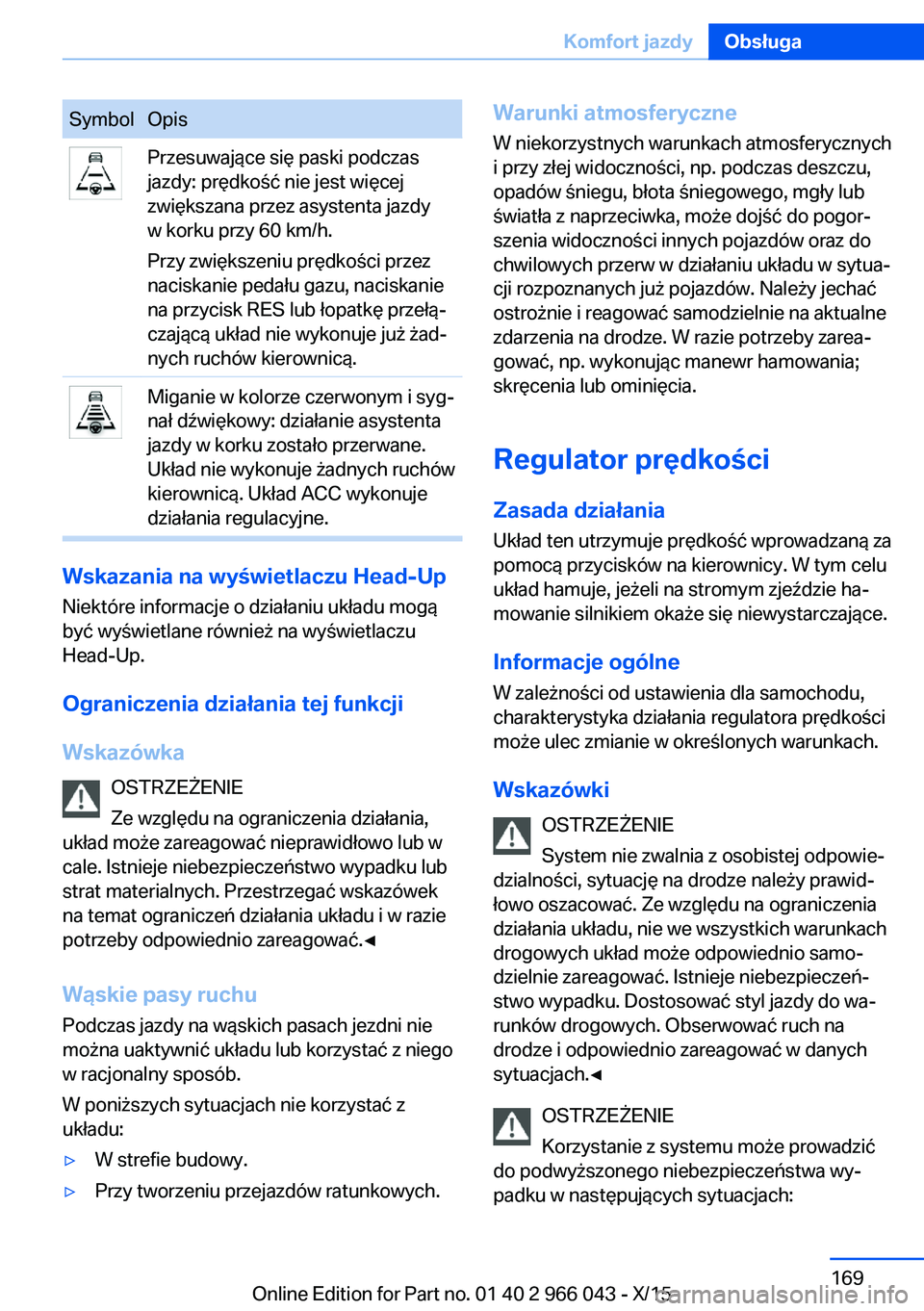 BMW X6 2016 Instrukcja obsługi (in Polish) SymbolOpisPrzesuwające się paski podczas
jazdy: prędkość nie jest więcej
zwiększana przez asystenta jazdy
w korku przy 60 km/h.
Przy zwiększeniu prędkości przez
naciskanie pedału gazu, naci BMW X6 2016 Instrukcja obsługi (in Polish) SymbolOpisPrzesuwające się paski podczas
jazdy: prędkość nie jest więcej
zwiększana przez asystenta jazdy
w korku przy 60 km/h.
Przy zwiększeniu prędkości przez
naciskanie pedału gazu, naci