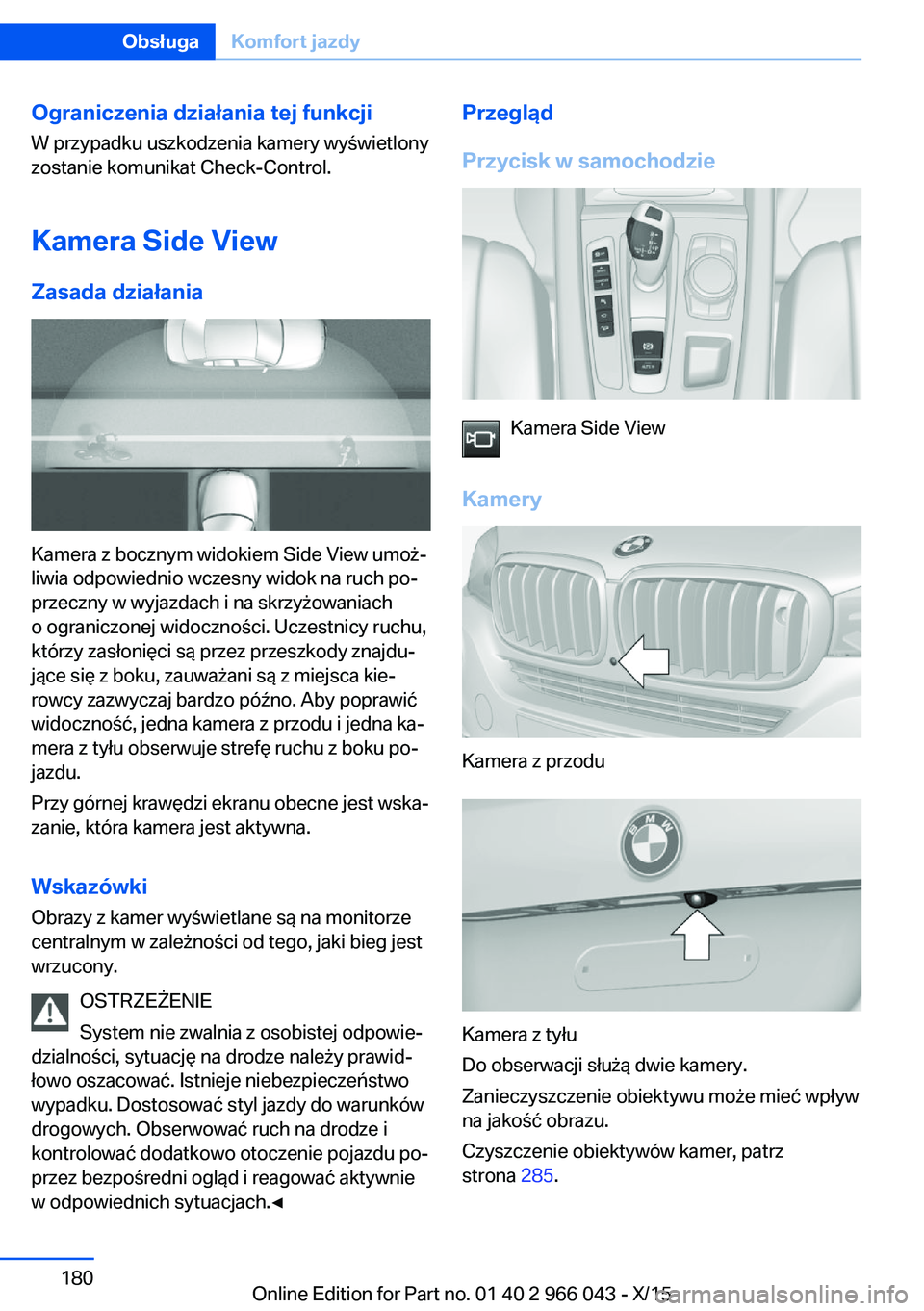 BMW X6 2016 Instrukcja obsługi (in Polish) Ograniczenia działania tej funkcji
W przypadku uszkodzenia kamery wyświetlony
zostanie komunikat Check-Control.
Kamera Side View
Zasada działania
Kamera z bocznym widokiem Side View umoż‐
liwia BMW X6 2016 Instrukcja obsługi (in Polish) Ograniczenia działania tej funkcji
W przypadku uszkodzenia kamery wyświetlony
zostanie komunikat Check-Control.
Kamera Side View
Zasada działania
Kamera z bocznym widokiem Side View umoż‐
liwia
