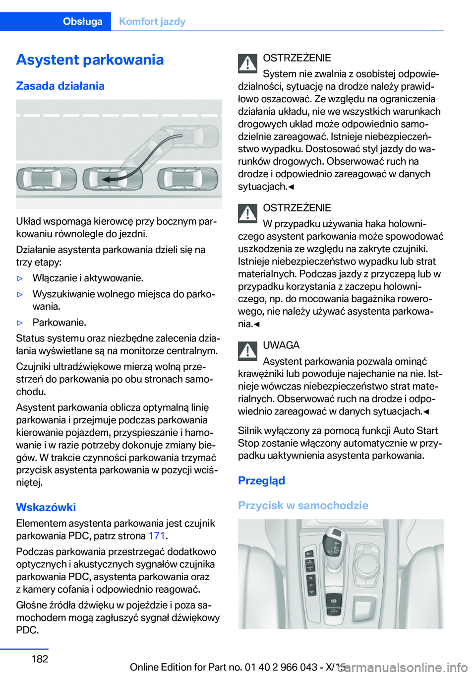 BMW X6 2016 Instrukcja obsługi (in Polish) Asystent parkowania
Zasada działania
Układ wspomaga kierowcę przy bocznym par‐
kowaniu równolegle do jezdni.
Działanie asystenta parkowania dzieli się na
trzy etapy:
▷Włączanie i aktywowan BMW X6 2016 Instrukcja obsługi (in Polish) Asystent parkowania
Zasada działania
Układ wspomaga kierowcę przy bocznym par‐
kowaniu równolegle do jezdni.
Działanie asystenta parkowania dzieli się na
trzy etapy:
▷Włączanie i aktywowan