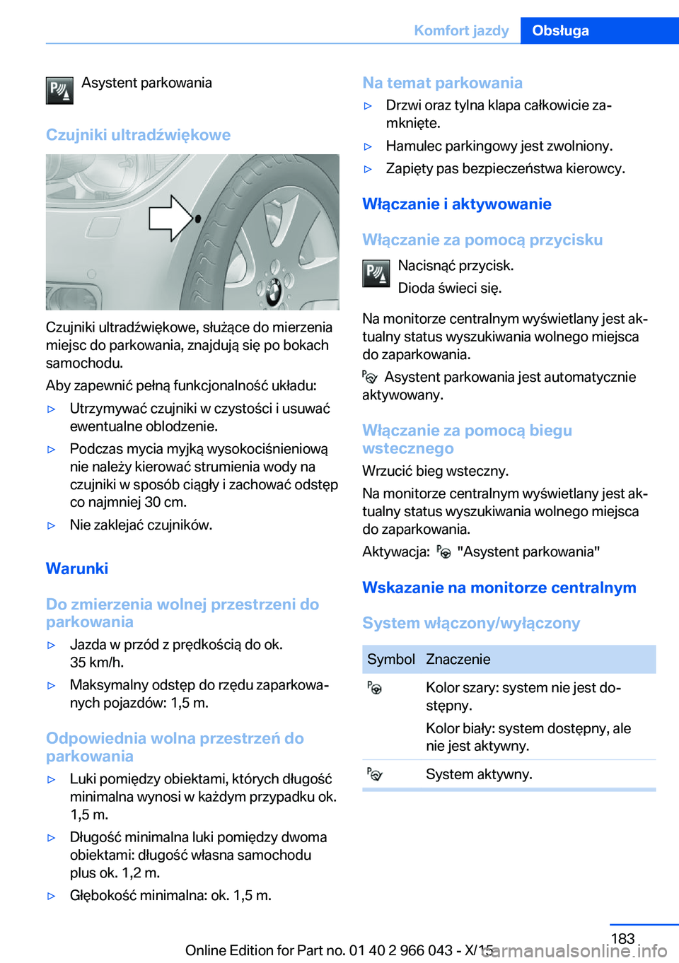 BMW X6 2016 Instrukcja obsługi (in Polish) Asystent parkowania
Czujniki ultradźwiękowe
Czujniki ultradźwiękowe, służące do mierzenia
miejsc do parkowania, znajdują się po bokach
samochodu.
Aby zapewnić pełną funkcjonalność układ BMW X6 2016 Instrukcja obsługi (in Polish) Asystent parkowania
Czujniki ultradźwiękowe
Czujniki ultradźwiękowe, służące do mierzenia
miejsc do parkowania, znajdują się po bokach
samochodu.
Aby zapewnić pełną funkcjonalność układ