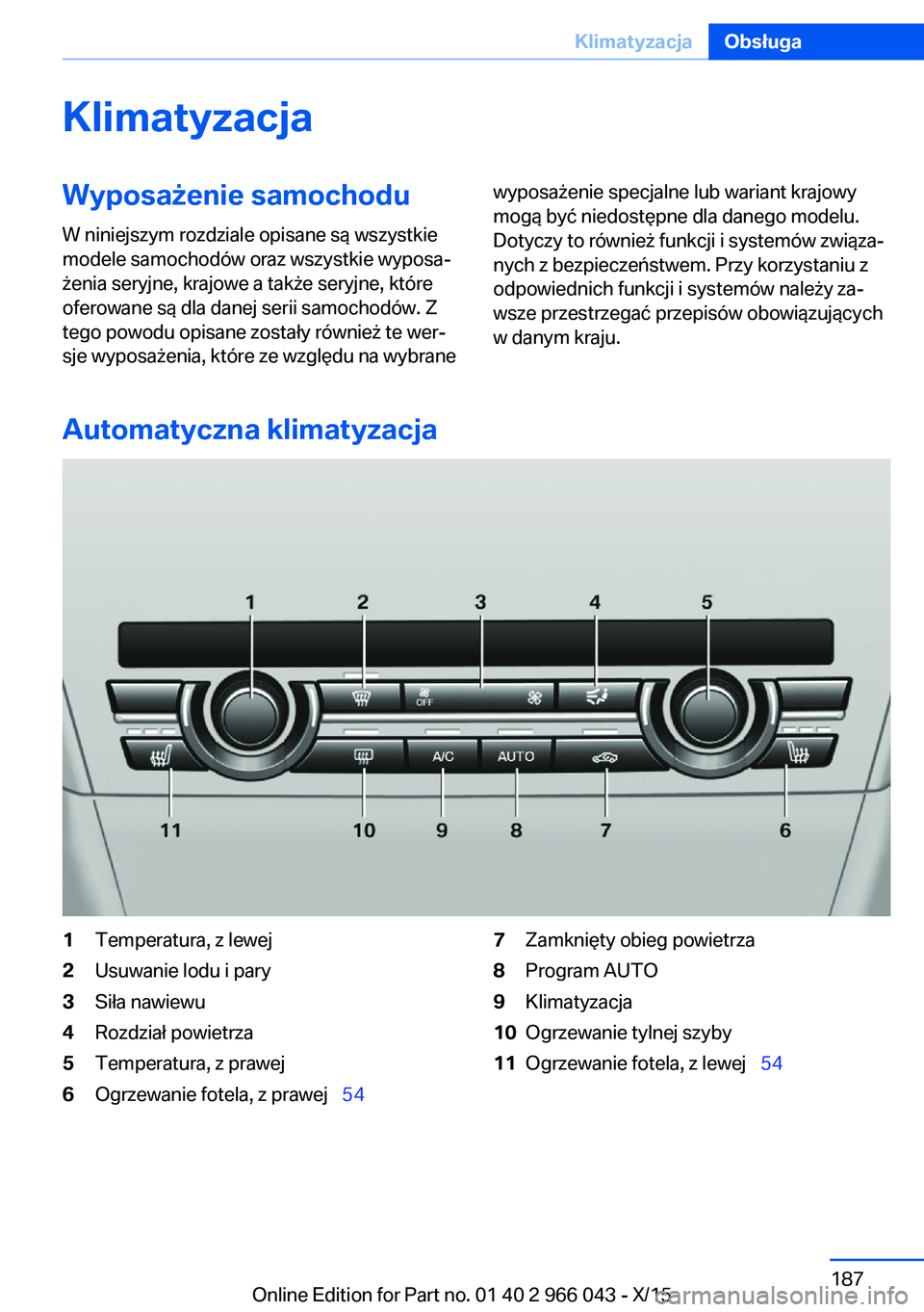 BMW X6 2016 Instrukcja obsługi (in Polish) KlimatyzacjaWyposażenie samochodu
W niniejszym rozdziale opisane są wszystkie
modele samochodów oraz wszystkie wyposa‐
żenia seryjne, krajowe a także seryjne, które
oferowane są dla danej ser BMW X6 2016 Instrukcja obsługi (in Polish) KlimatyzacjaWyposażenie samochodu
W niniejszym rozdziale opisane są wszystkie
modele samochodów oraz wszystkie wyposa‐
żenia seryjne, krajowe a także seryjne, które
oferowane są dla danej ser