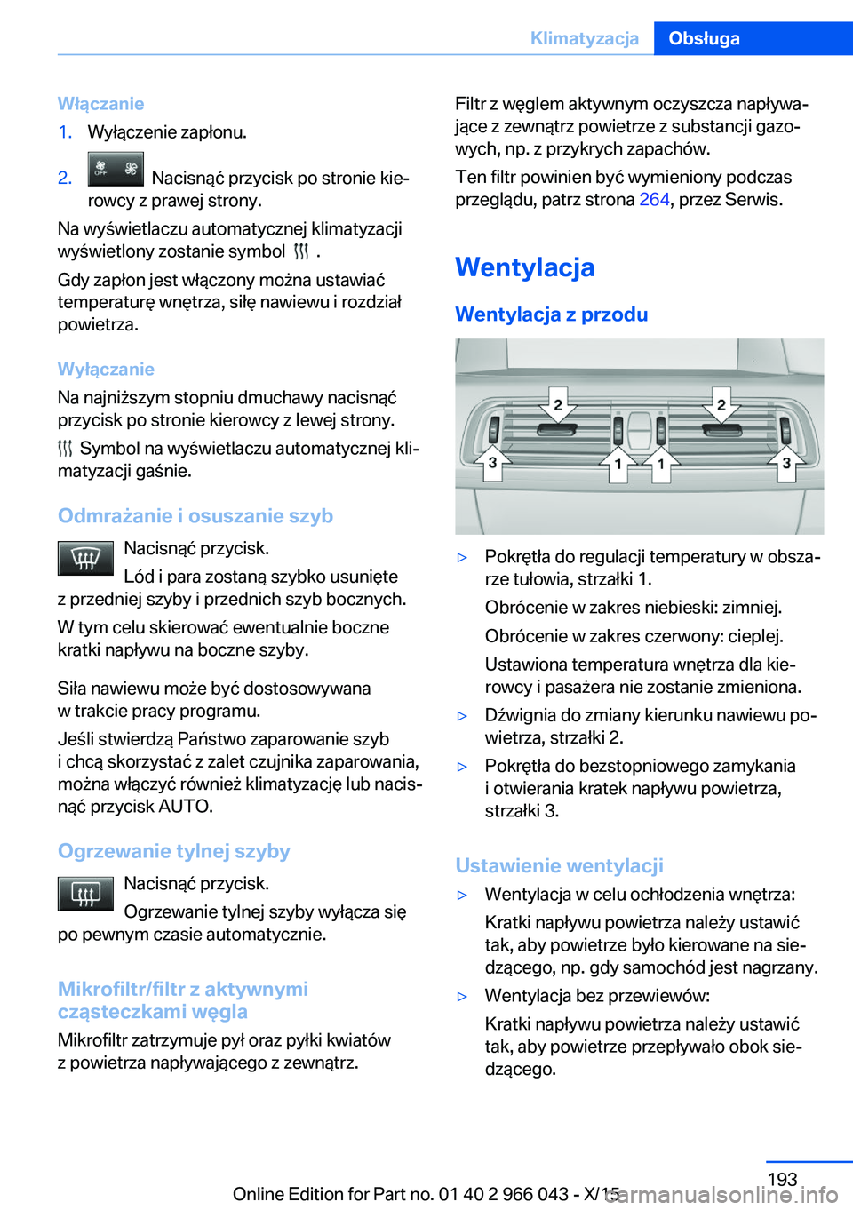 BMW X6 2016  Instrukcja obsługi (in Polish) Włączanie1.Wyłączenie zapłonu.2.  Nacisnąć przycisk po stronie kie‐
rowcy z prawej strony.
Na wyświetlaczu automatycznej klimatyzacji
wyświetlony zostanie symbol  
  .
Gdy zapłon jest wł