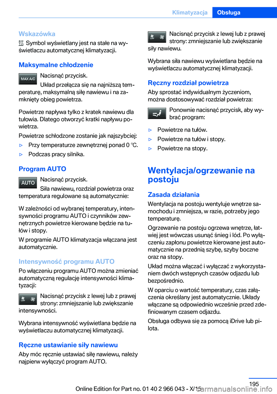 BMW X6 2016  Instrukcja obsługi (in Polish) Wskazówka
  Symbol wyświetlany jest na stałe na wy‐
świetlaczu automatycznej klimatyzacji.
Maksymalne chłodzenie Nacisnąć przycisk.
Układ przełącza się na najniższą tem‐
peraturę, ma