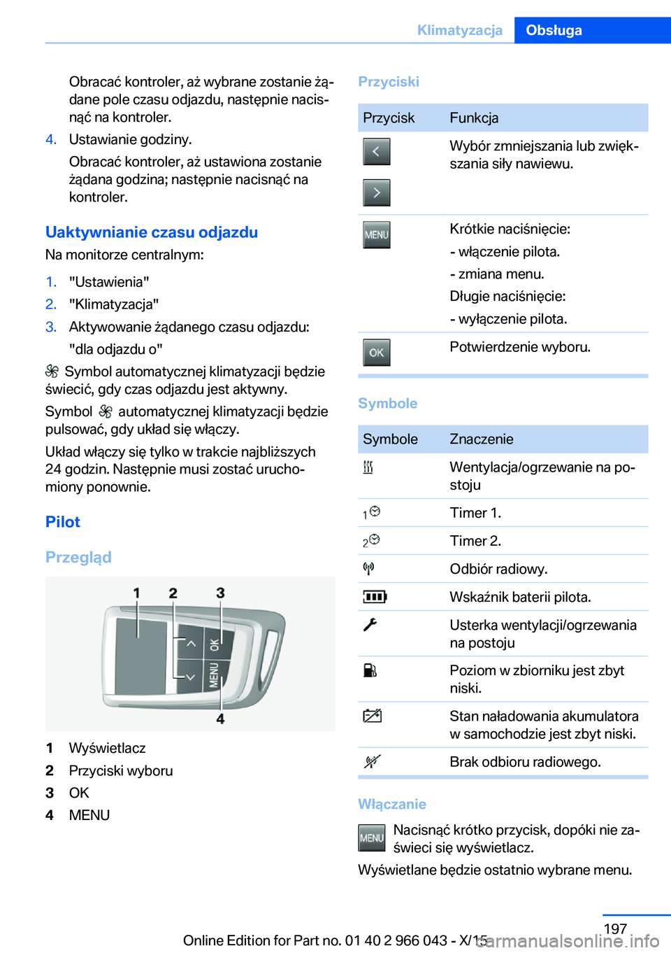 BMW X6 2016  Instrukcja obsługi (in Polish) Obracać kontroler, aż wybrane zostanie żą‐
dane pole czasu odjazdu, następnie nacis‐
nąć na kontroler.4.Ustawianie godziny.
Obracać kontroler, aż ustawiona zostanie
żądana godzina; nast