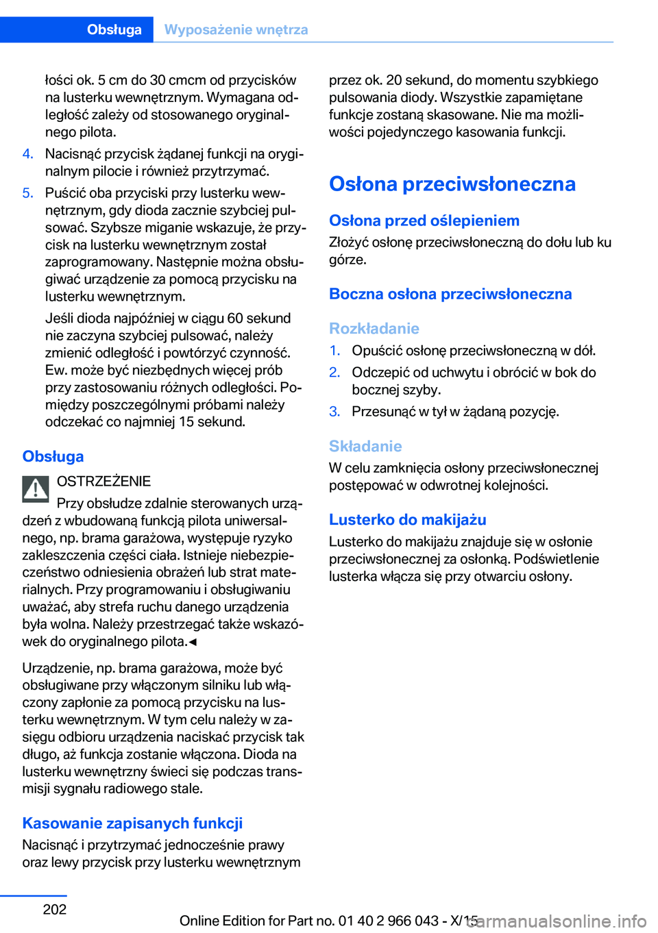 BMW X6 2016  Instrukcja obsługi (in Polish) łości ok. 5 cm do 30 cmcm od przycisków
na lusterku wewnętrznym. Wymagana od‐
ległość zależy od stosowanego oryginal‐
nego pilota.4.Nacisnąć przycisk żądanej funkcji na orygi‐
nalnym