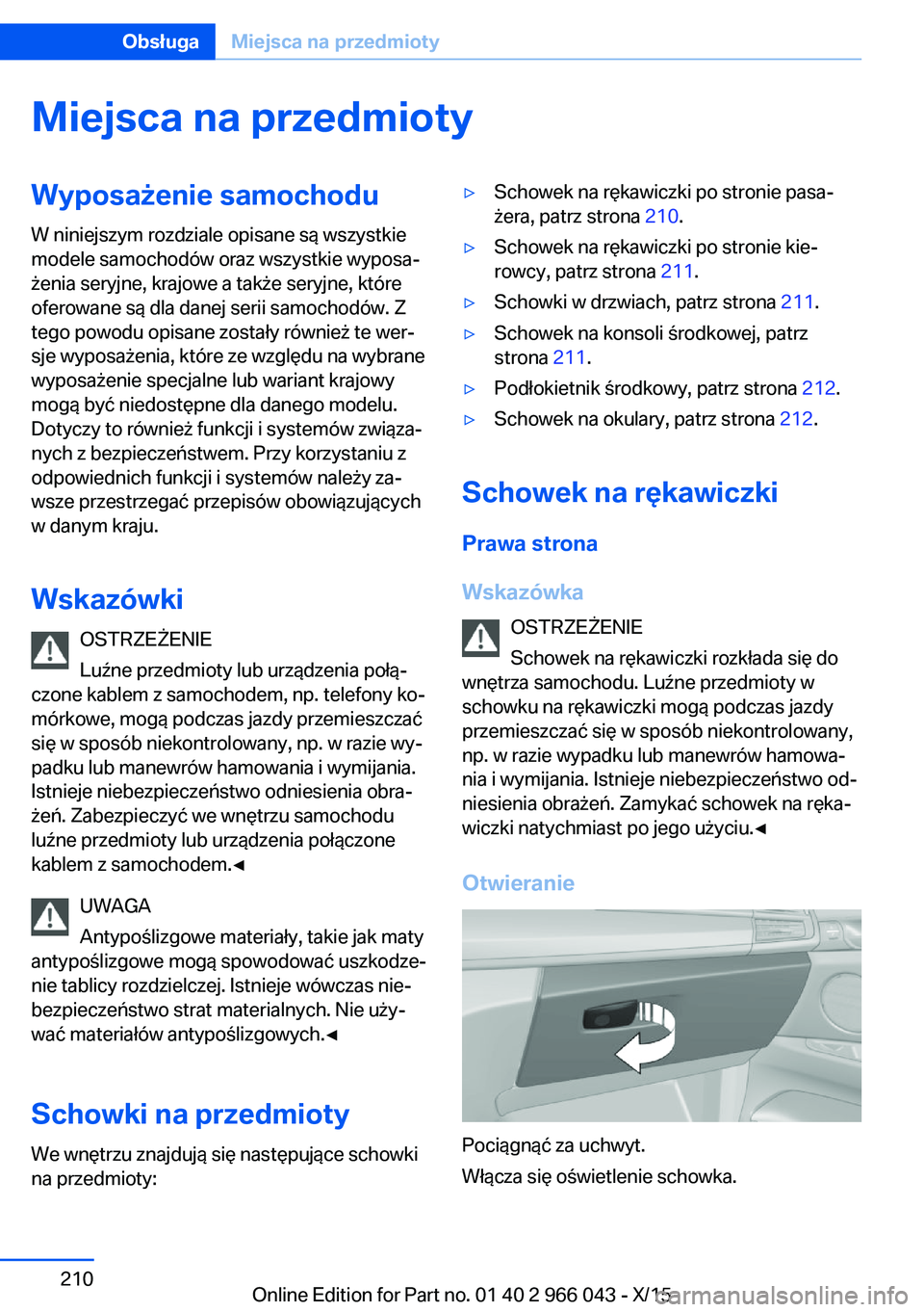 BMW X6 2016  Instrukcja obsługi (in Polish) Miejsca na przedmiotyWyposażenie samochoduW niniejszym rozdziale opisane są wszystkie
modele samochodów oraz wszystkie wyposa‐
żenia seryjne, krajowe a także seryjne, które
oferowane są dla d