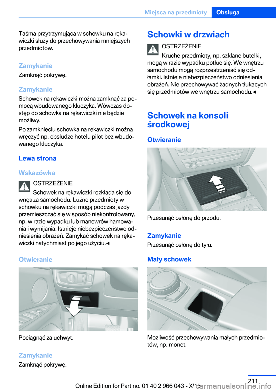 BMW X6 2016  Instrukcja obsługi (in Polish) Taśma przytrzymująca w schowku na ręka‐
wiczki służy do przechowywania mniejszych
przedmiotów.
Zamykanie Zamknąć pokrywę.
Zamykanie
Schowek na rękawiczki można zamknąć za po‐
mocą wb