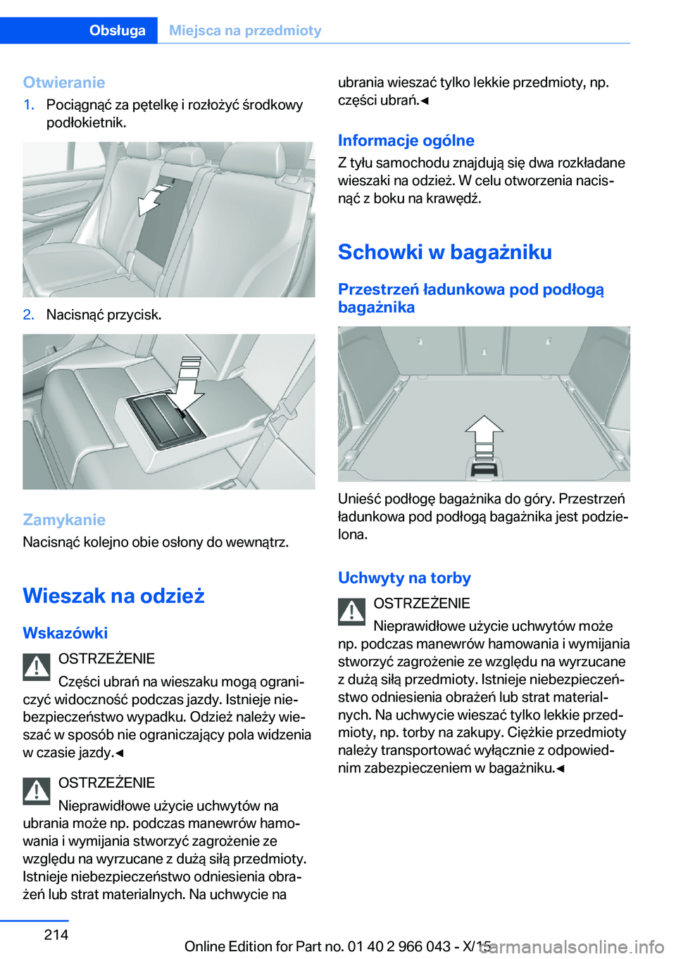 BMW X6 2016  Instrukcja obsługi (in Polish) Otwieranie1.Pociągnąć za pętelkę i rozłożyć środkowy
podłokietnik.2.Nacisnąć przycisk.
Zamykanie
Nacisnąć kolejno obie osłony do wewnątrz.
Wieszak na odzież
Wskazówki OSTRZEŻENIE
Cz