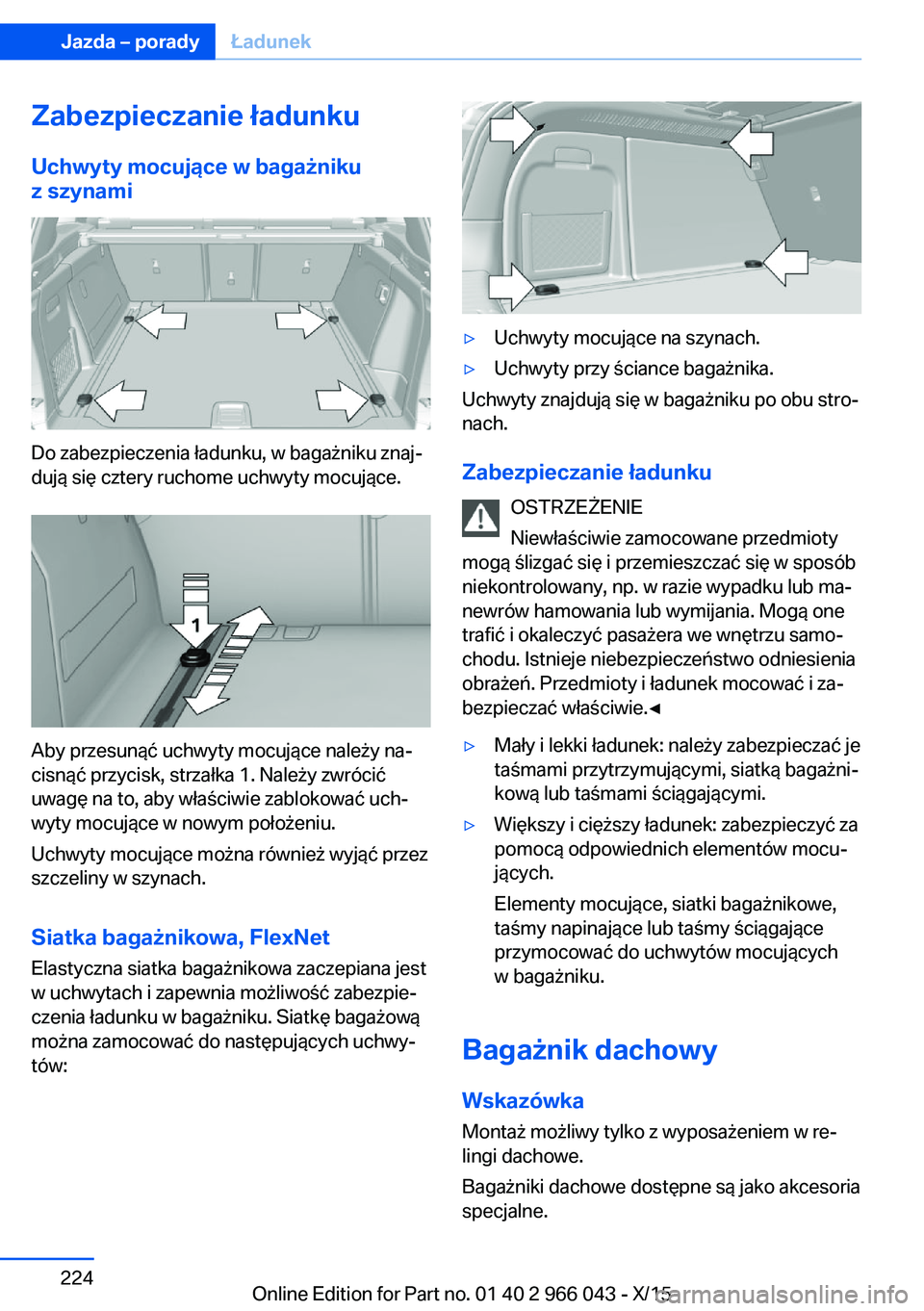 BMW X6 2016  Instrukcja obsługi (in Polish) Zabezpieczanie ładunkuUchwyty mocujące w bagażniku
z szynami
Do zabezpieczenia ładunku, w bagażniku znaj‐
dują się cztery ruchome uchwyty mocujące.
Aby przesunąć uchwyty mocujące należy 