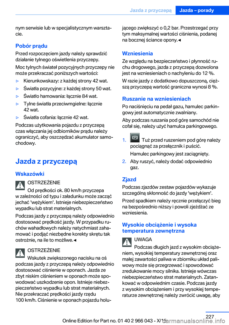 BMW X6 2016  Instrukcja obsługi (in Polish) nym serwisie lub w specjalistycznym warszta‐
cie.
Pobór prądu
Przed rozpoczęciem jazdy należy sprawdzić
działanie tylnego oświetlenia przyczepy.
Moc tylnych świateł pozycyjnych przyczepy ni