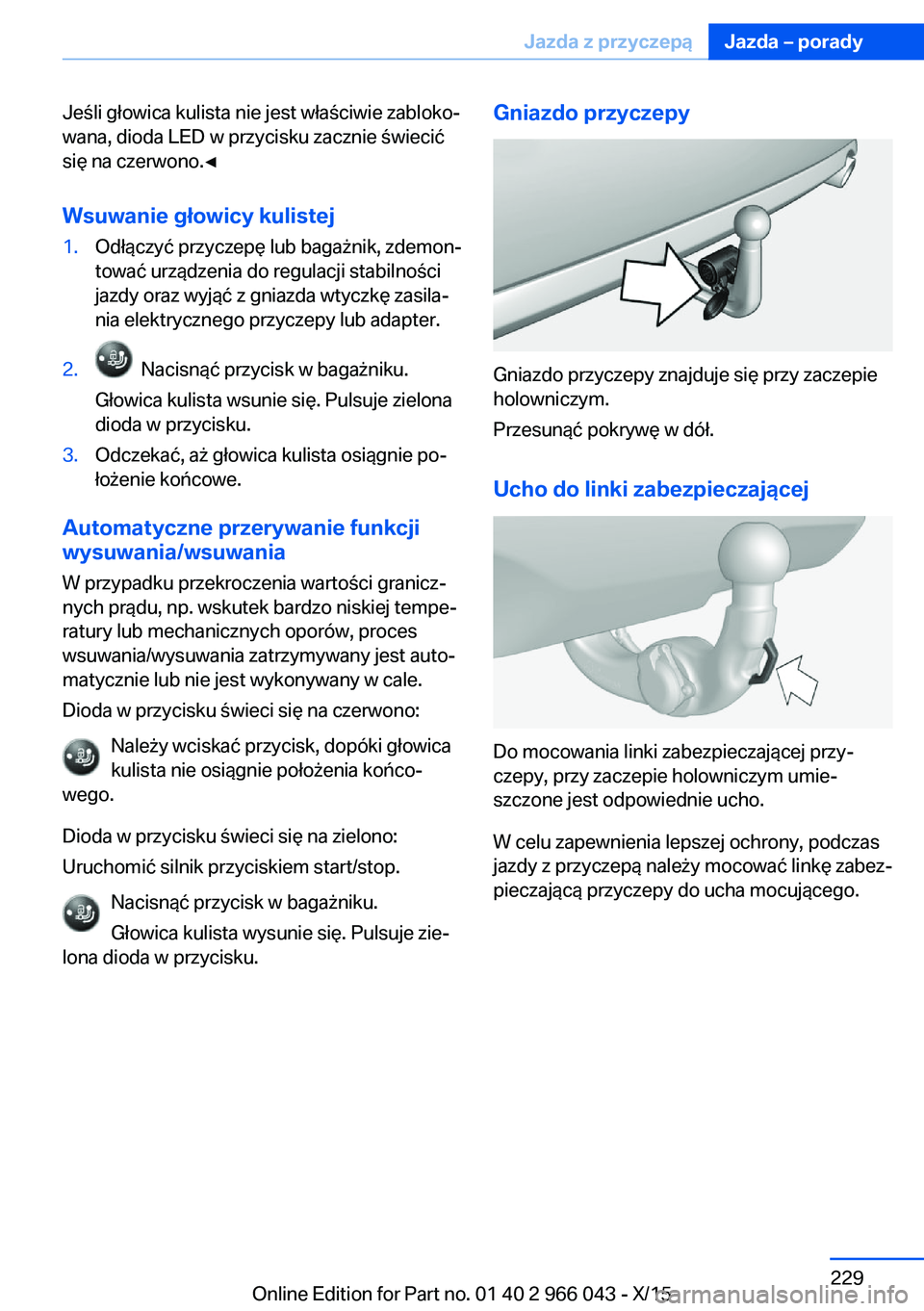 BMW X6 2016  Instrukcja obsługi (in Polish) Jeśli głowica kulista nie jest właściwie zabloko‐
wana, dioda LED w przycisku zacznie świecić
się na czerwono.◀
Wsuwanie głowicy kulistej1.Odłączyć przyczepę lub bagażnik, zdemon‐
t