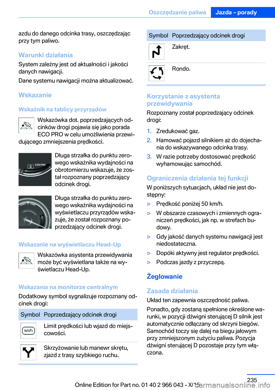 BMW X6 2016  Instrukcja obsługi (in Polish) azdu do danego odcinka trasy, oszczędzając
przy tym paliwo.
Warunki działania System zależny jest od aktualności i jakości
danych nawigacji.
Dane systemu nawigacji można aktualizować.
Wskazani