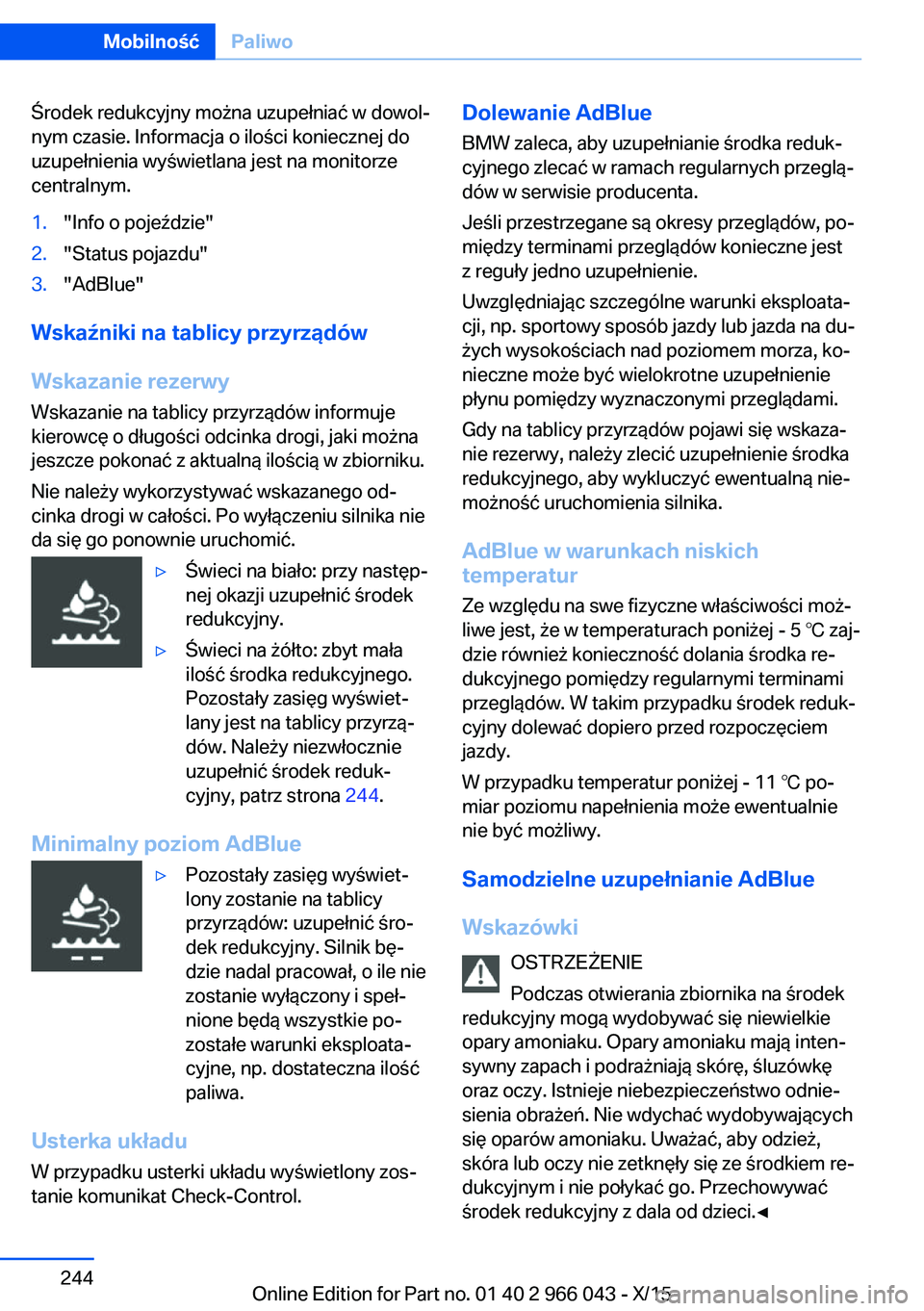 BMW X6 2016  Instrukcja obsługi (in Polish) Środek redukcyjny można uzupełniać w dowol‐
nym czasie. Informacja o ilości koniecznej do
uzupełnienia wyświetlana jest na monitorze
centralnym.1."Info o pojeździe"2."Status poja