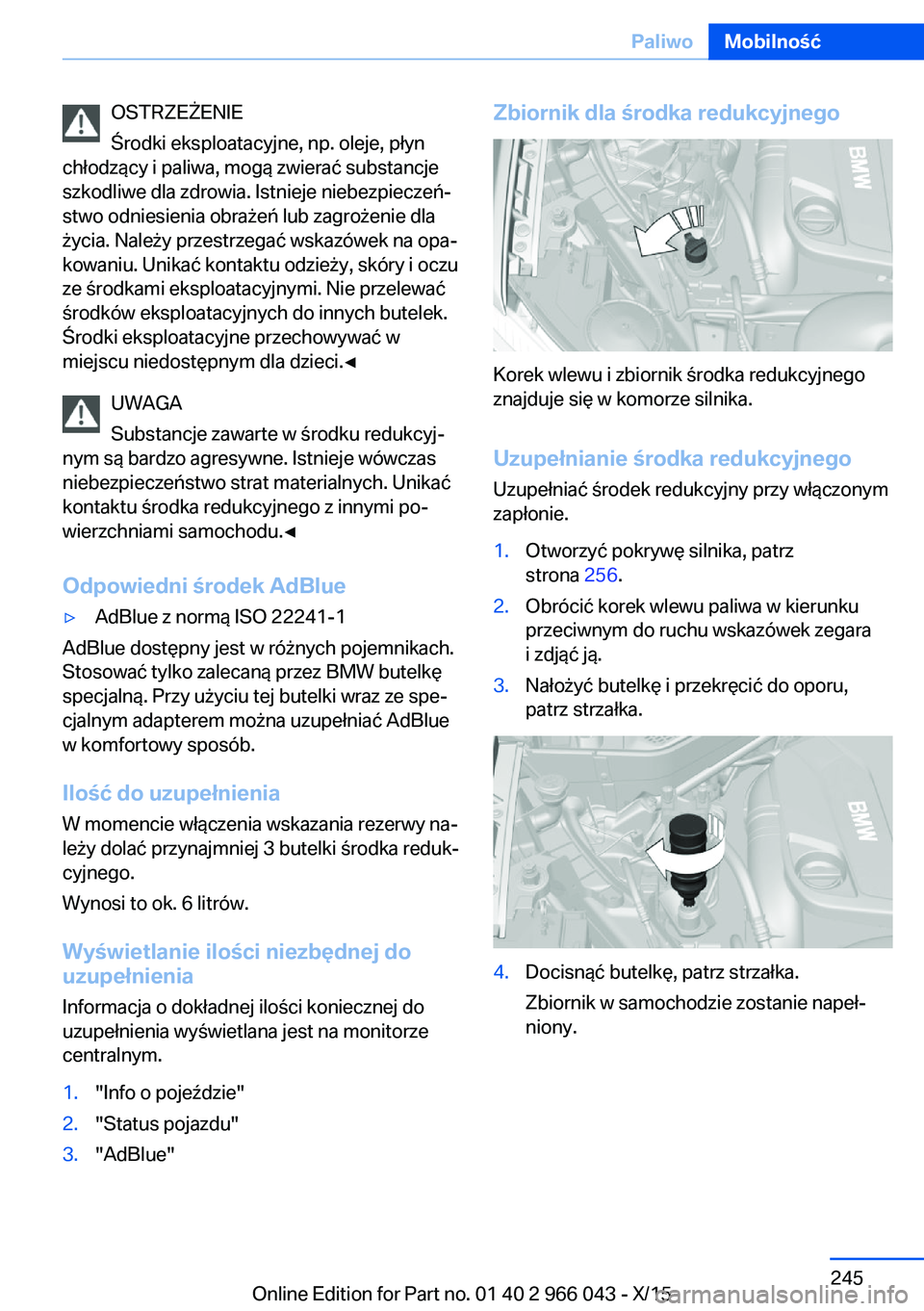 BMW X6 2016  Instrukcja obsługi (in Polish) OSTRZEŻENIE
Środki eksploatacyjne, np. oleje, płyn
chłodzący i paliwa, mogą zwierać substancje
szkodliwe dla zdrowia. Istnieje niebezpieczeń‐
stwo odniesienia obrażeń lub zagrożenie dla
