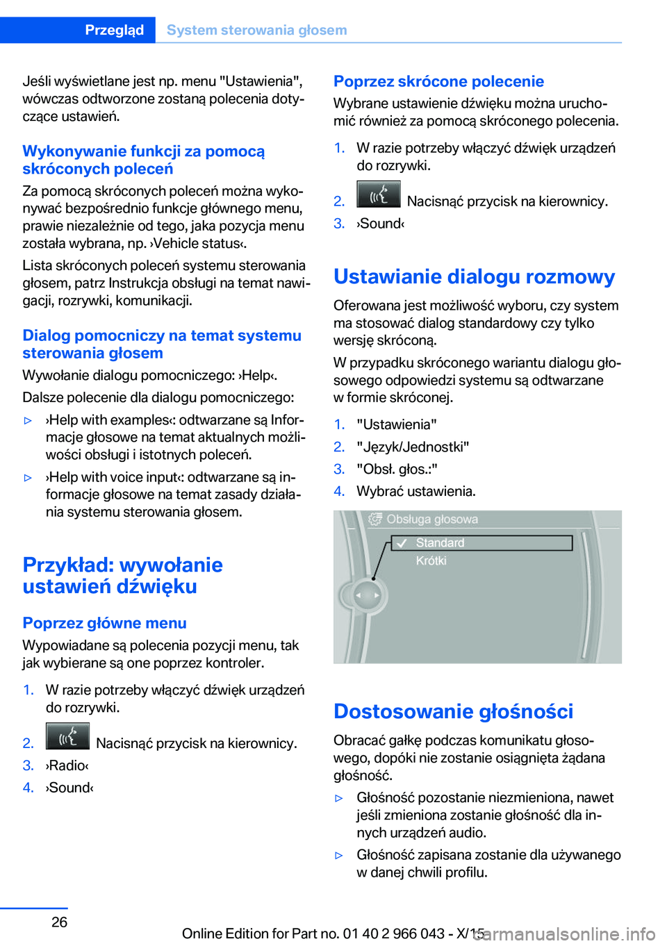 BMW X6 2016 Instrukcja obsługi (in Polish) Jeśli wyświetlane jest np. menu "Ustawienia",
wówczas odtworzone zostaną polecenia doty‐
czące ustawień.
Wykonywanie funkcji za pomocą
skróconych poleceń
Za pomocą skróconych pole BMW X6 2016 Instrukcja obsługi (in Polish) Jeśli wyświetlane jest np. menu "Ustawienia",
wówczas odtworzone zostaną polecenia doty‐
czące ustawień.
Wykonywanie funkcji za pomocą
skróconych poleceń
Za pomocą skróconych pole