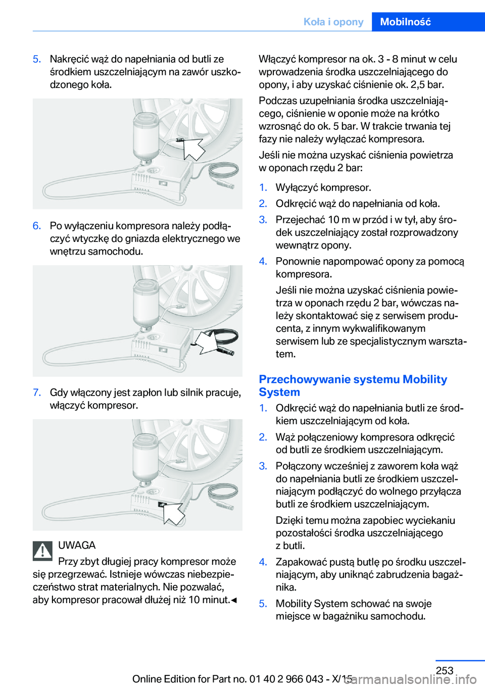 BMW X6 2016 Instrukcja obsługi (in Polish) 5.Nakręcić wąż do napełniania od butli ze
środkiem uszczelniającym na zawór uszko‐
dzonego koła.6.Po wyłączeniu kompresora należy podłą‐
czyć wtyczkę do gniazda elektrycznego we
wn BMW X6 2016 Instrukcja obsługi (in Polish) 5.Nakręcić wąż do napełniania od butli ze
środkiem uszczelniającym na zawór uszko‐
dzonego koła.6.Po wyłączeniu kompresora należy podłą‐
czyć wtyczkę do gniazda elektrycznego we
wn