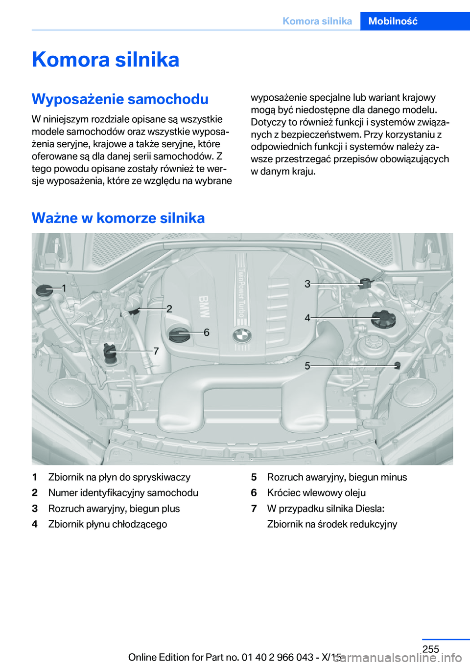 BMW X6 2016 Instrukcja obsługi (in Polish) Komora silnikaWyposażenie samochodu
W niniejszym rozdziale opisane są wszystkie
modele samochodów oraz wszystkie wyposa‐
żenia seryjne, krajowe a także seryjne, które
oferowane są dla danej s BMW X6 2016 Instrukcja obsługi (in Polish) Komora silnikaWyposażenie samochodu
W niniejszym rozdziale opisane są wszystkie
modele samochodów oraz wszystkie wyposa‐
żenia seryjne, krajowe a także seryjne, które
oferowane są dla danej s