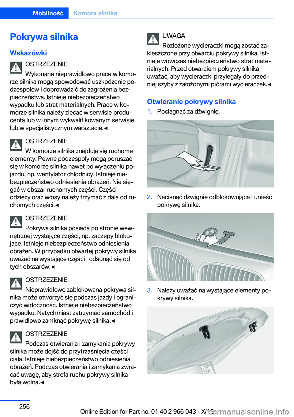 BMW X6 2016 Instrukcja obsługi (in Polish) Pokrywa silnika
Wskazówki OSTRZEŻENIE
Wykonane nieprawidłowo prace w komo‐
rze silnika mogą spowodować uszkodzenie po‐
dzespołów i doprowadzić do zagrożenia bez‐ pieczeństwa. Istnieje BMW X6 2016 Instrukcja obsługi (in Polish) Pokrywa silnika
Wskazówki OSTRZEŻENIE
Wykonane nieprawidłowo prace w komo‐
rze silnika mogą spowodować uszkodzenie po‐
dzespołów i doprowadzić do zagrożenia bez‐ pieczeństwa. Istnieje