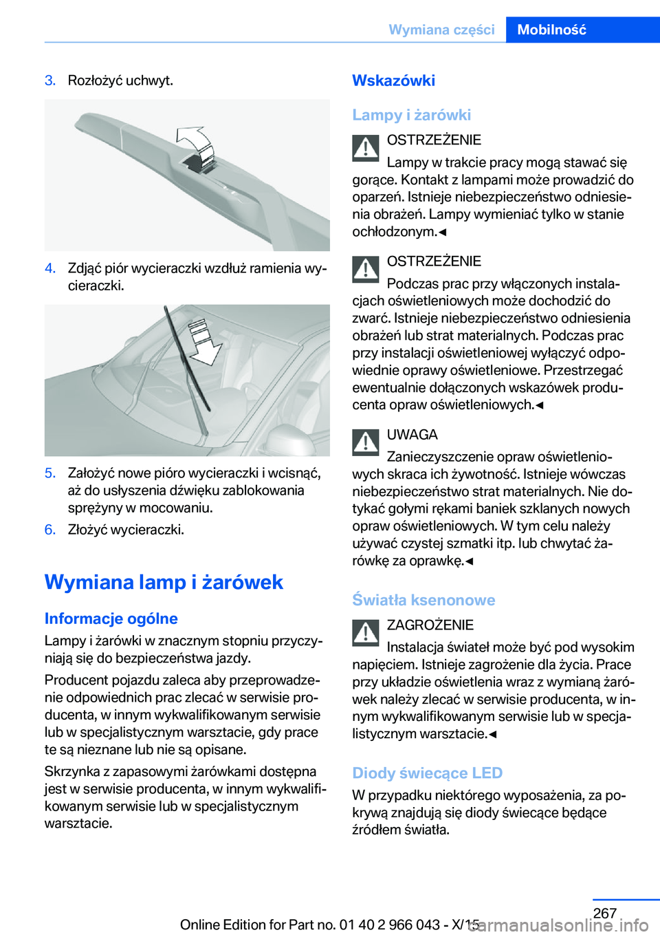 BMW X6 2016  Instrukcja obsługi (in Polish) 3.Rozłożyć uchwyt.4.Zdjąć piór wycieraczki wzdłuż ramienia wy‐
cieraczki.5.Założyć nowe pióro wycieraczki i wcisnąć,
aż do usłyszenia dźwięku zablokowania
sprężyny w mocowaniu.6.