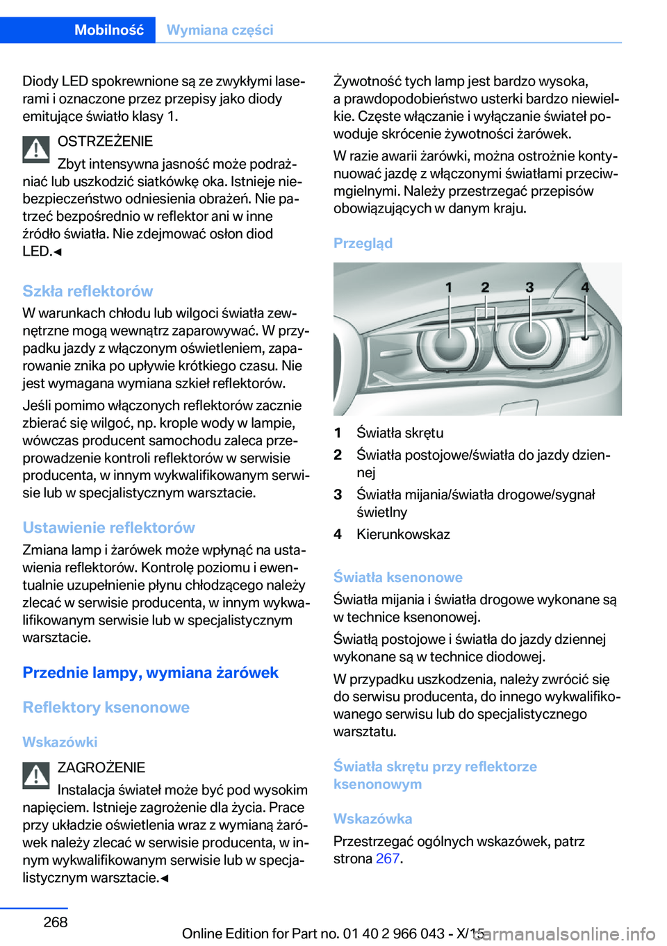 BMW X6 2016  Instrukcja obsługi (in Polish) Diody LED spokrewnione są ze zwykłymi lase‐
rami i oznaczone przez przepisy jako diody
emitujące światło klasy 1.
OSTRZEŻENIE
Zbyt intensywna jasność może podraż‐
niać lub uszkodzić si