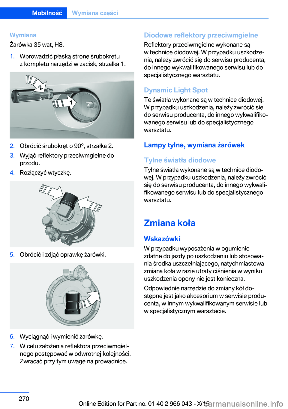 BMW X6 2016  Instrukcja obsługi (in Polish) Wymiana
Żarówka 35 wat, H8.1.Wprowadzić płaską stronę śrubokrętu
z kompletu narzędzi w zacisk, strzałka 1.2.Obrócić śrubokręt o 90°, strzałka 2.3.Wyjąć reflektory przeciwmgielne do
p