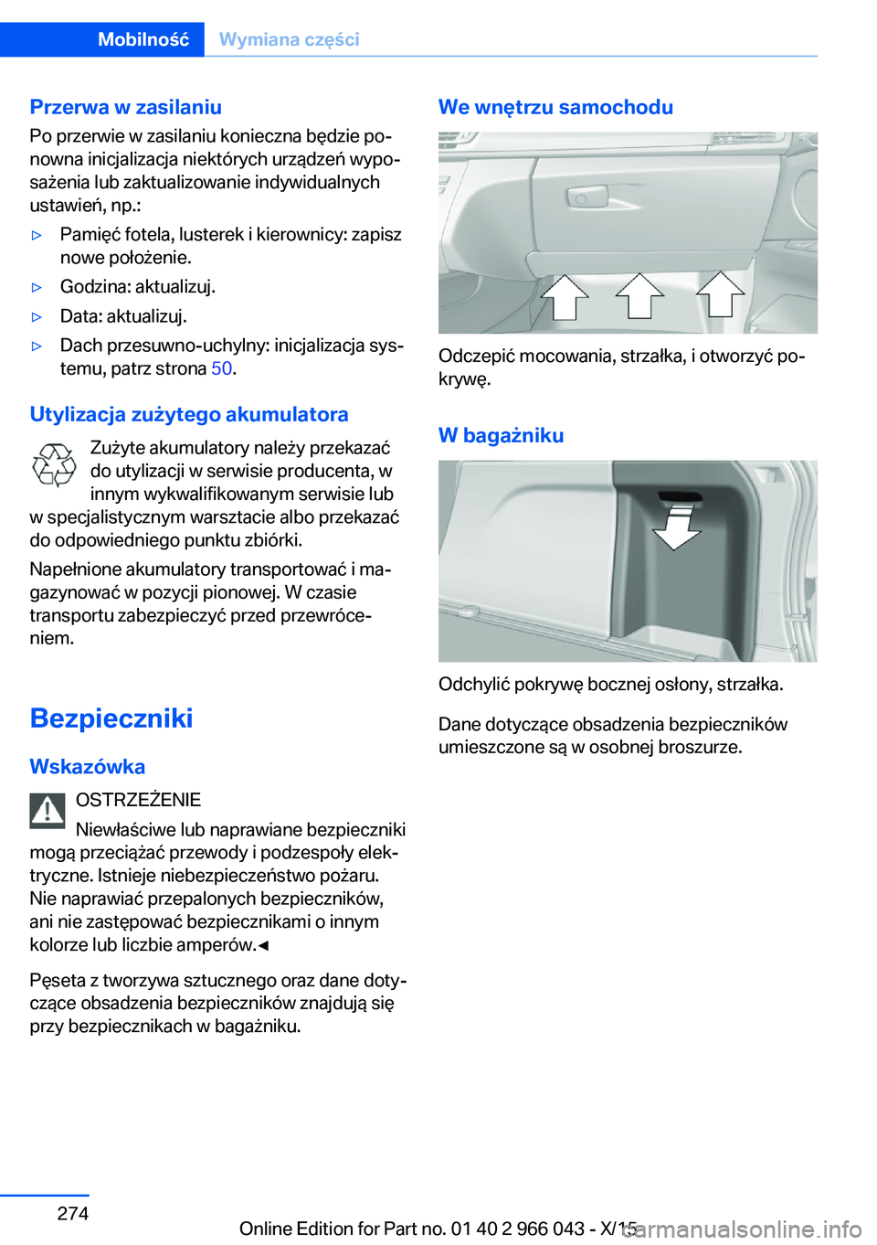 BMW X6 2016  Instrukcja obsługi (in Polish) Przerwa w zasilaniu
Po przerwie w zasilaniu konieczna będzie po‐
nowna inicjalizacja niektórych urządzeń wypo‐
sażenia lub zaktualizowanie indywidualnych
ustawień, np.:▷Pamięć fotela, lu