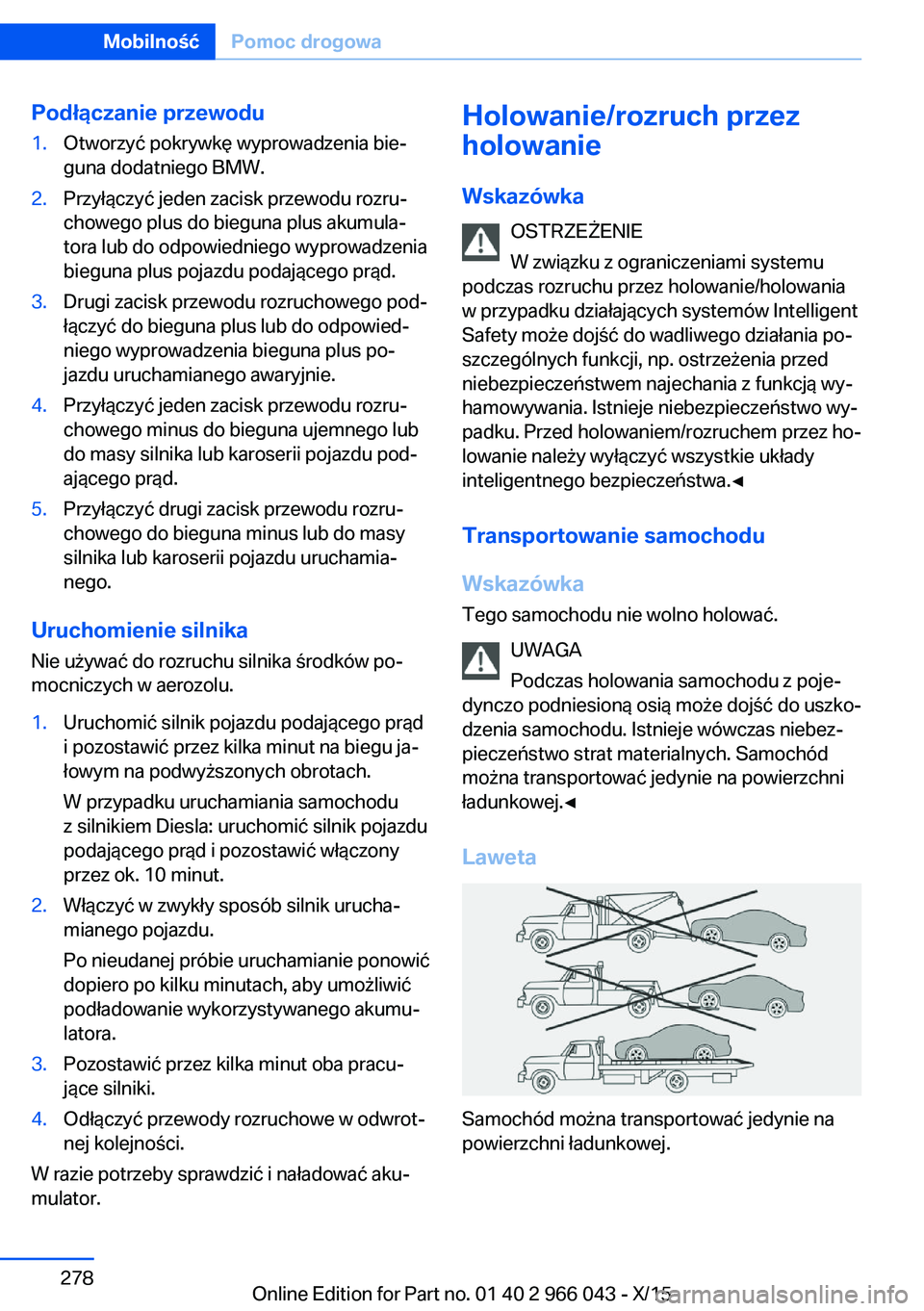 BMW X6 2016  Instrukcja obsługi (in Polish) Podłączanie przewodu1.Otworzyć pokrywkę wyprowadzenia bie‐
guna dodatniego BMW.2.Przyłączyć jeden zacisk przewodu rozru‐
chowego plus do bieguna plus akumula‐
tora lub do odpowiedniego wy